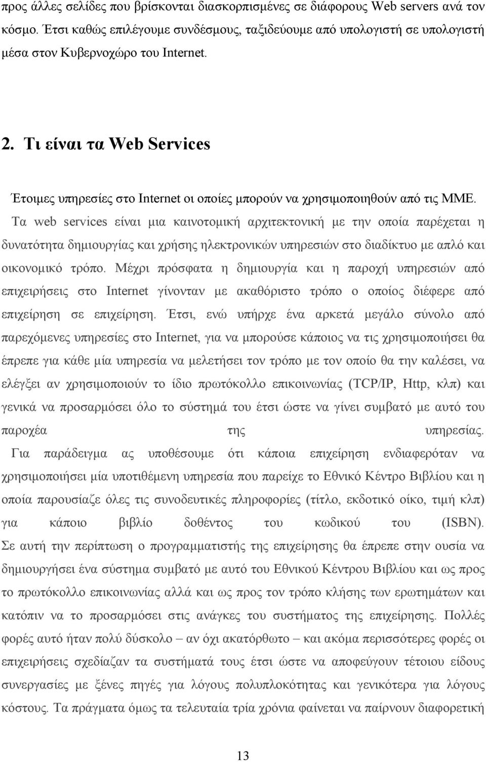 Τα web services είναι μια καινοτομική αρχιτεκτονική με την οποία παρέχεται η δυνατότητα δημιουργίας και χρήσης ηλεκτρονικών υπηρεσιών στο διαδίκτυο με απλό και οικονομικό τρόπο.