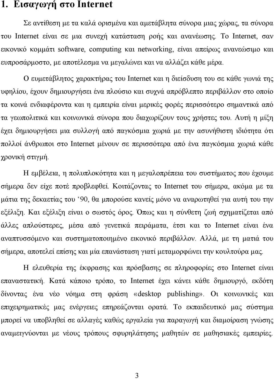 Ο ευμετάβλητος χαρακτήρας του Internet και η διείσδυση του σε κάθε γωνιά της υφηλίου, έχουν δημιουργήσει ένα πλούσιο και συχνά απρόβλεπτο περιβάλλον στο οποίο τα κοινά ενδιαφέροντα και η εμπειρία