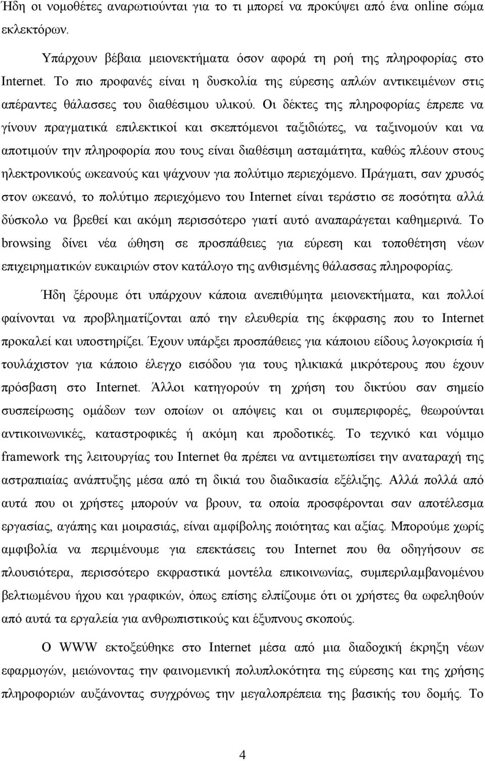 Οι δέκτες της πληροφορίας έπρεπε να γίνουν πραγματικά επιλεκτικοί και σκεπτόμενοι ταξιδιώτες, να ταξινομούν και να αποτιμούν την πληροφορία που τους είναι διαθέσιμη ασταμάτητα, καθώς πλέουν στους