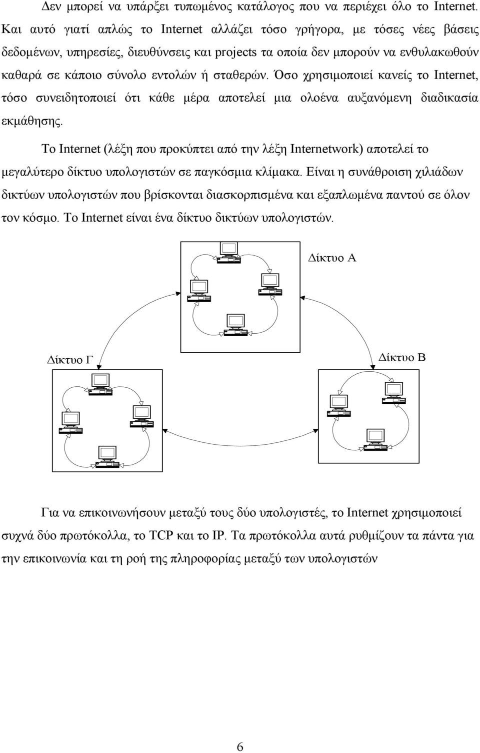 σταθερών. Όσο χρησιμοποιεί κανείς το Internet, τόσο συνειδητοποιεί ότι κάθε μέρα αποτελεί μια ολοένα αυξανόμενη διαδικασία εκμάθησης.