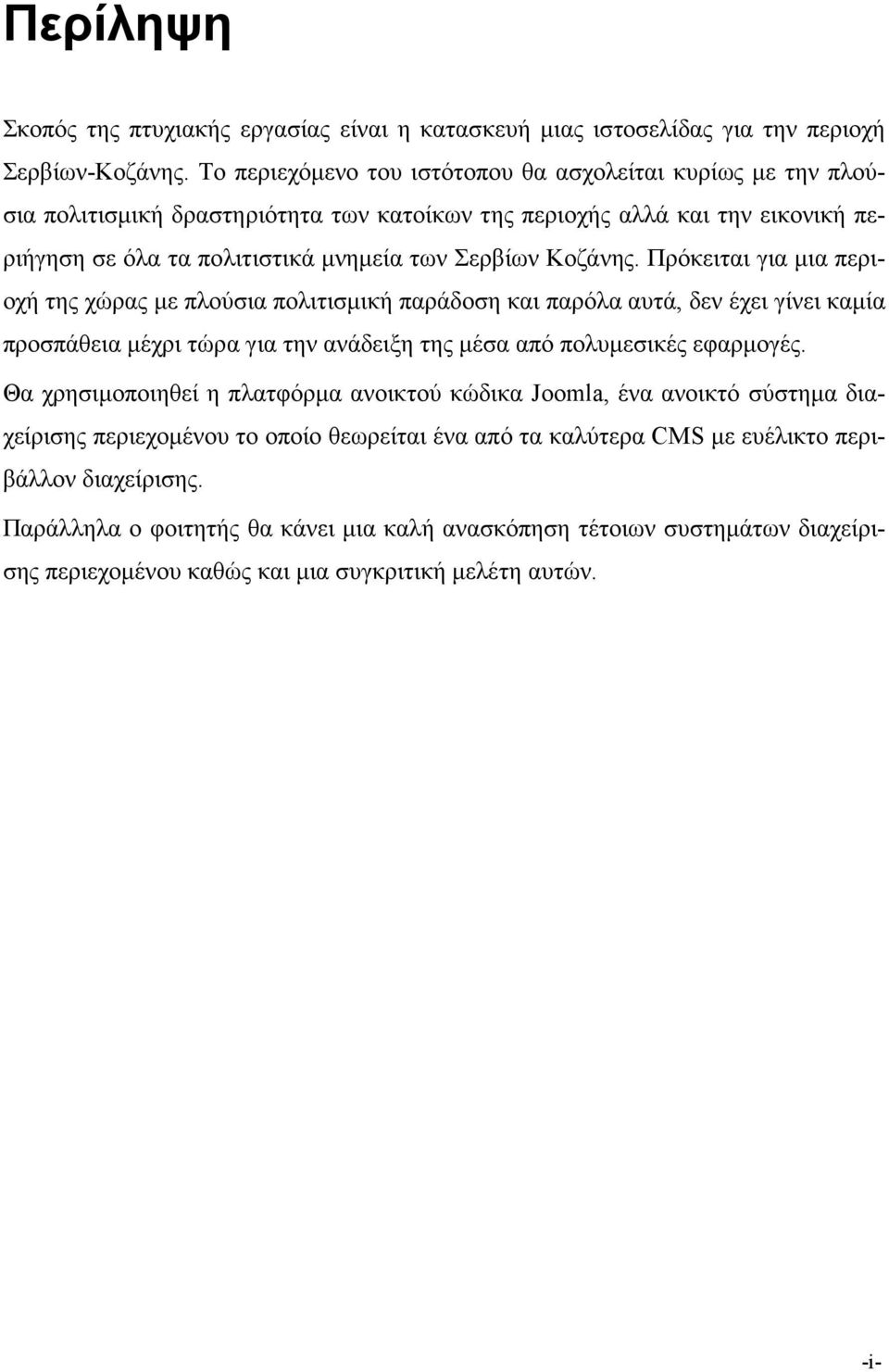 Πρόκειται για μια περιοχή της χώρας με πλούσια πολιτισμική παράδοση και παρόλα αυτά, δεν έχει γίνει καμία προσπάθεια μέχρι τώρα για την ανάδειξη της μέσα από πολυμεσικές εφαρμογές.