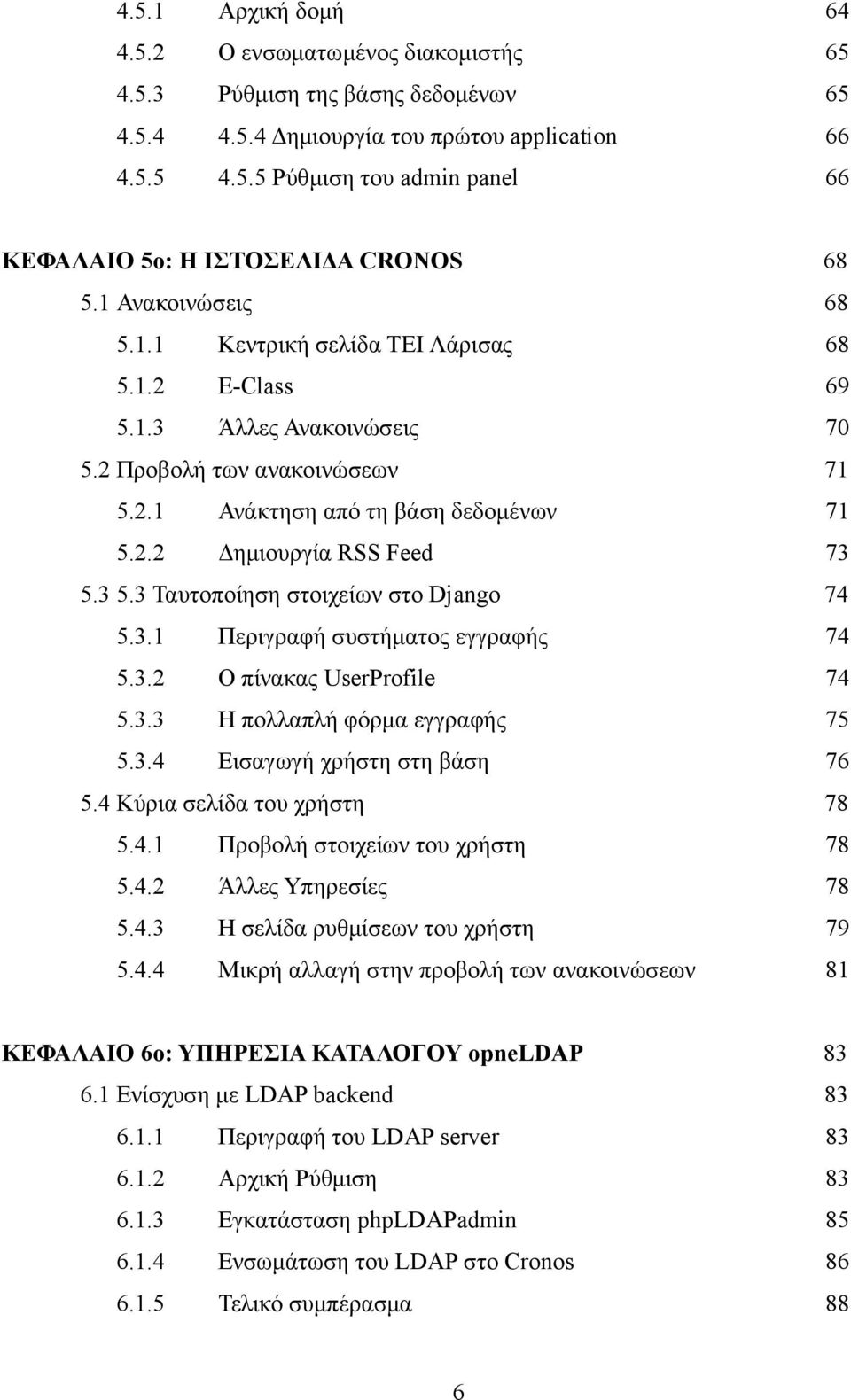 3 5.3 Ταυτοποίηση στοιχείων στο Django 74 5.3.1 Περιγραφή συστήματος εγγραφής 74 5.3.2 Ο πίνακας UserProfile 74 5.3.3 Η πολλαπλή φόρμα εγγραφής 75 5.3.4 Εισαγωγή χρήστη στη βάση 76 5.