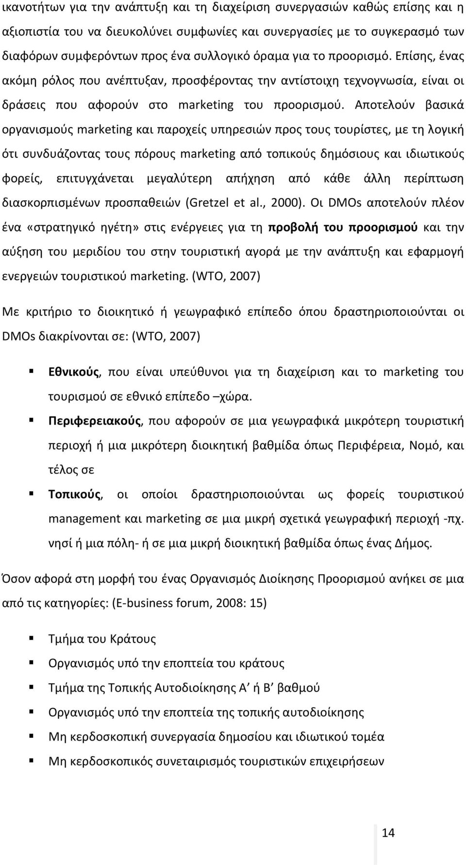 Αποτελούν βασικά οργανισμούς marketing και παροχείς υπηρεσιών προς τους τουρίστες, με τη λογική ότι συνδυάζοντας τους πόρους marketing από τοπικούς δημόσιους και ιδιωτικούς φορείς, επιτυγχάνεται