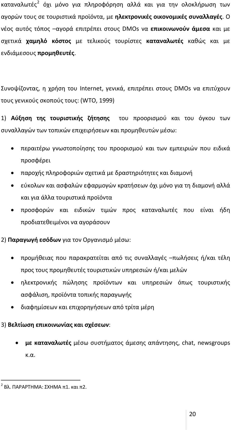 Συνοψίζοντας, η χρήση του Internet, γενικά, επιτρέπει στους DMOs να επιτύχουν τους γενικούς σκοπούς τους: (WTO, 1999) 1) Αύξηση της τουριστικής ζήτησης του προορισμού και του όγκου των συναλλαγών των