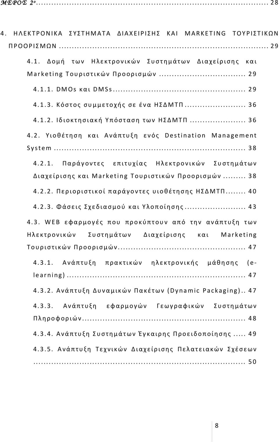 .. 38 4.2.2. Περιοριστικοί παράγοντες υιοθέτησης ΗΣΔΜΤΠ... 40 4.2.3. Φάσεις Σχεδιασμού και Υλοποίησης... 43 4.3. WEB εφαρμογές που προκύπτουν από την ανάπτυξη των Ηλεκτρονικών Συστημάτων Διαχείρισης και Marketing Τουριστικών Προορισμών.