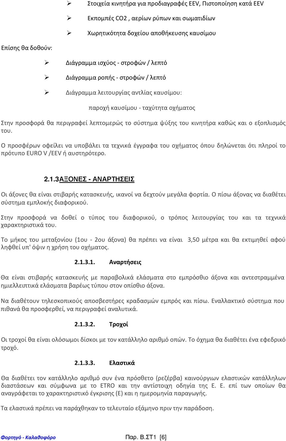 εξοπλισμός του. Ο προσφέρων οφείλει να υποβάλει τα τεχνικά έγγραφα του οχήματος όπου δηλώνεται ότι πληροί το πρότυπο ΕURO V /EEV ή αυστηρότερο. 2.1.