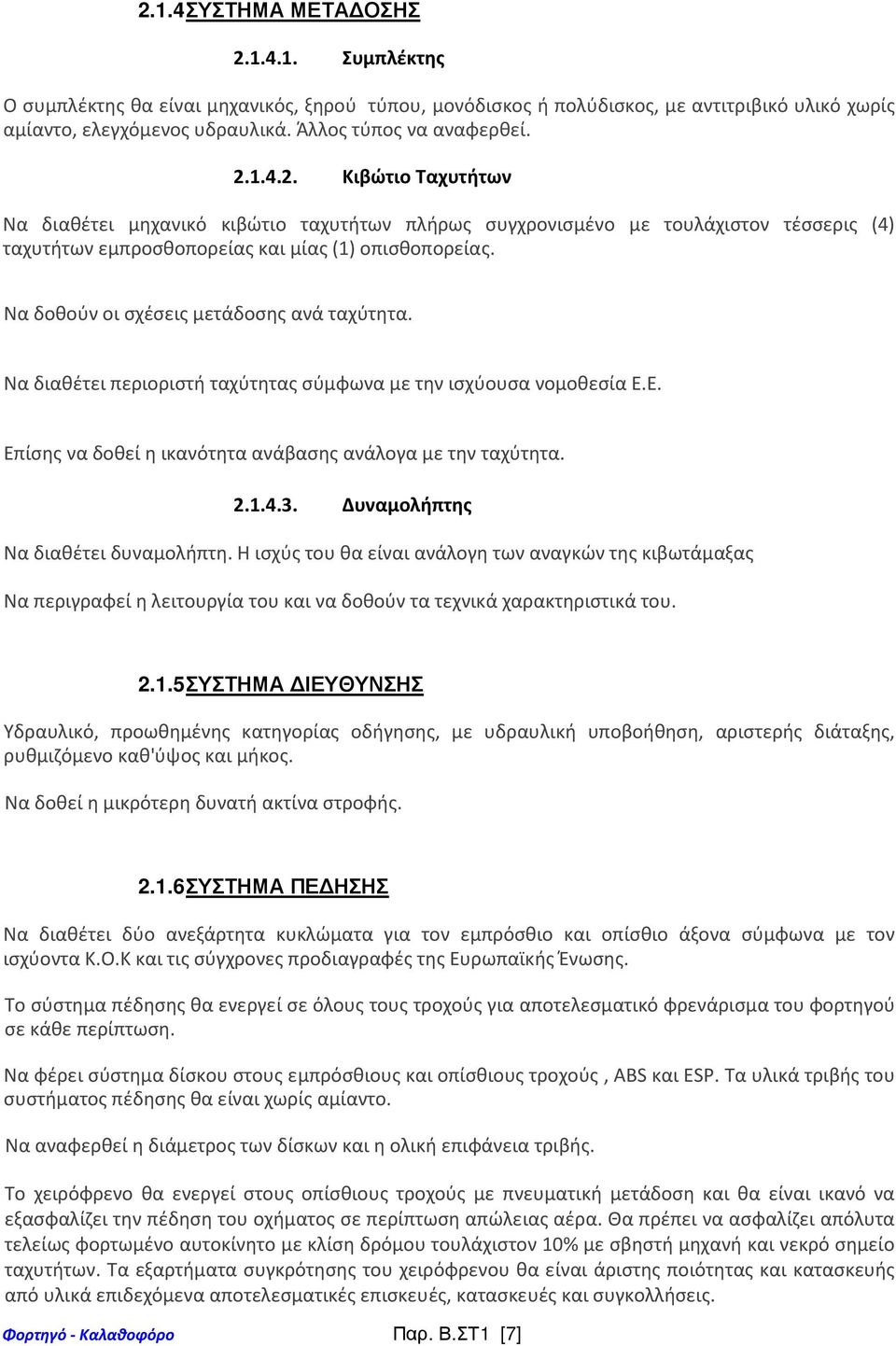 Να δοθούν οι σχέσεις μετάδοσης ανά ταχύτητα. Να διαθέτει περιοριστή ταχύτητας σύμφωνα με την ισχύουσα νομοθεσία Ε.Ε. Επίσης να δοθεί η ικανότητα ανάβασης ανάλογα με την ταχύτητα. 2.1.4.3.