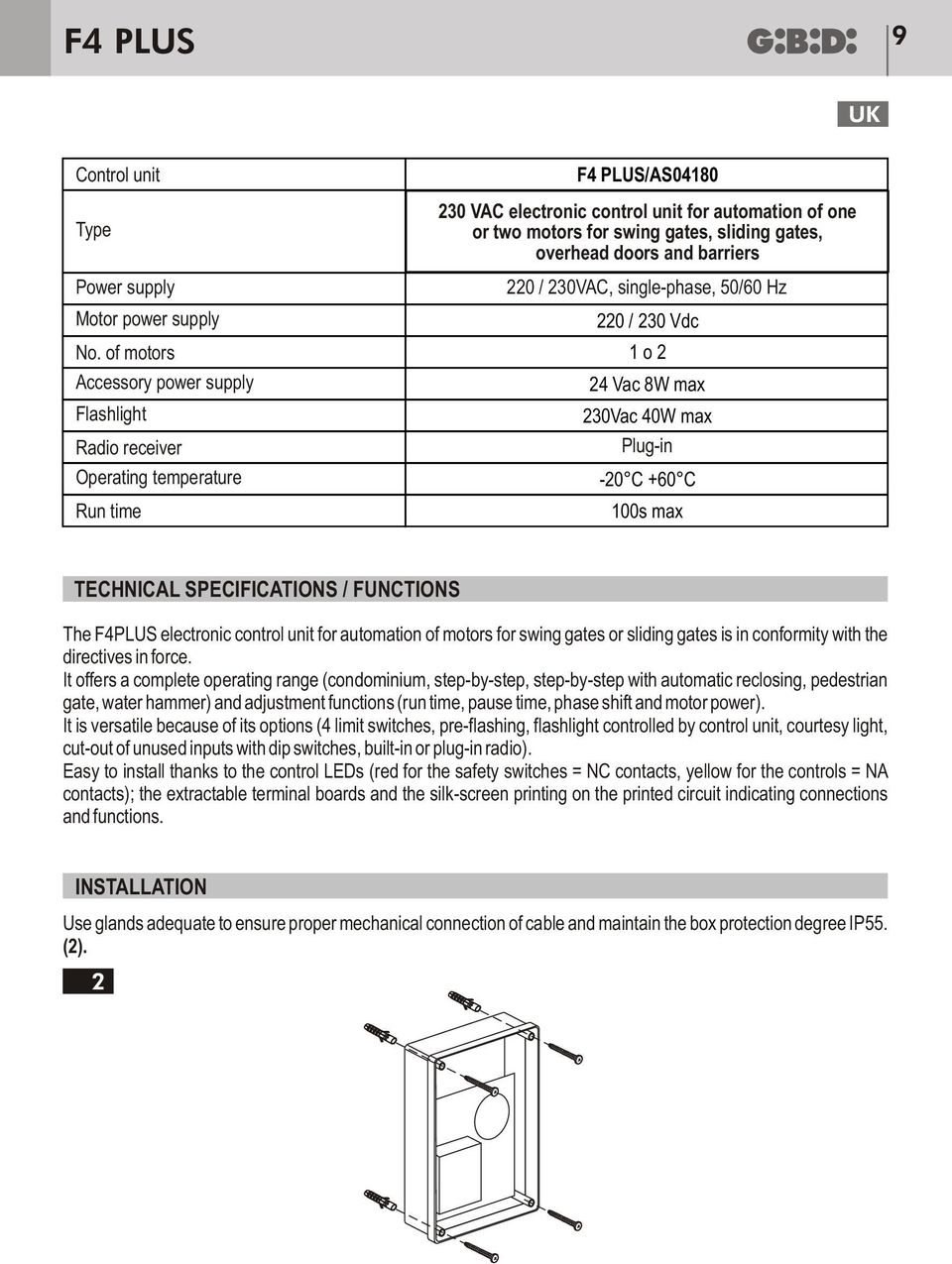 overhead doors and barriers 220 / 230VAC, single-phase, 50/60 Hz 220 / 230 Vdc 1 o 2 24 Vac 8W max 230Vac 40W max Plug-in -20 C +60 C 100s max TECHNICAL SPECIFICATIS / FUNCTIS The F4PLUS electronic