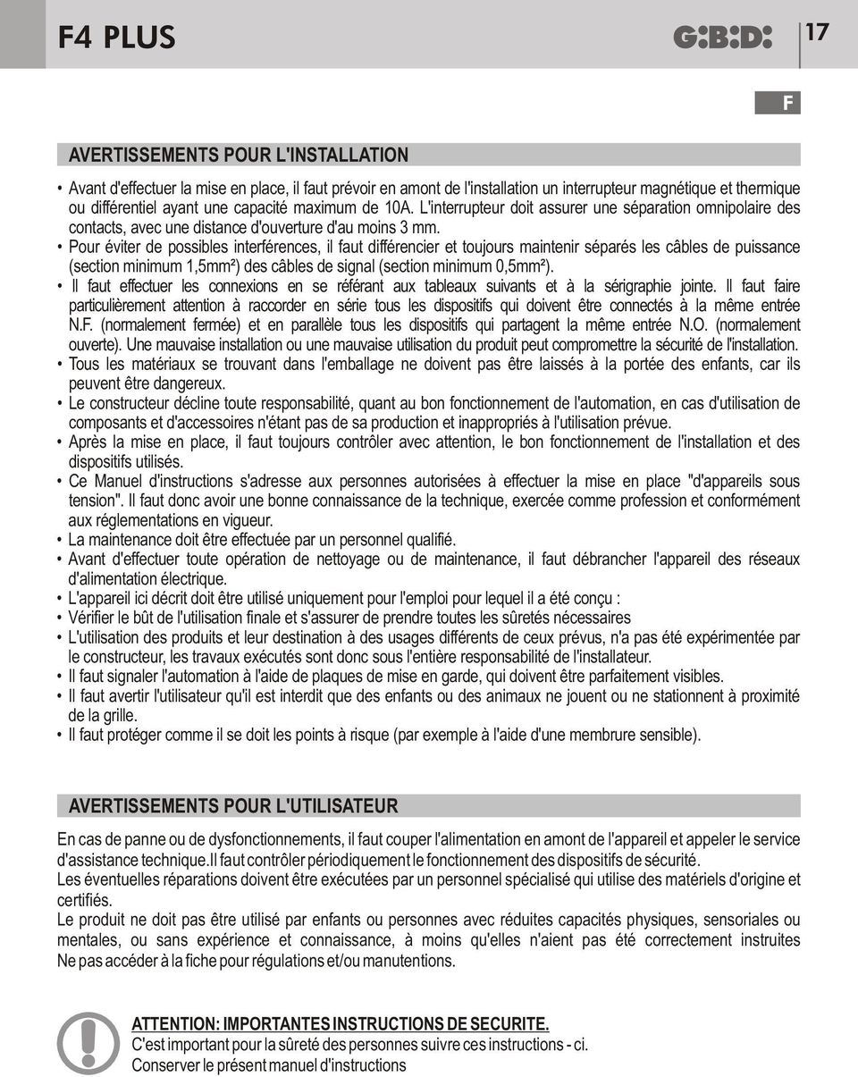 Pour viter de possibles interfrences, il faut diffrencier et toujours maintenir spars les cbles de puissance (section minimum 1,5mm²) des cbles de signal (section minimum 0,5mm²).