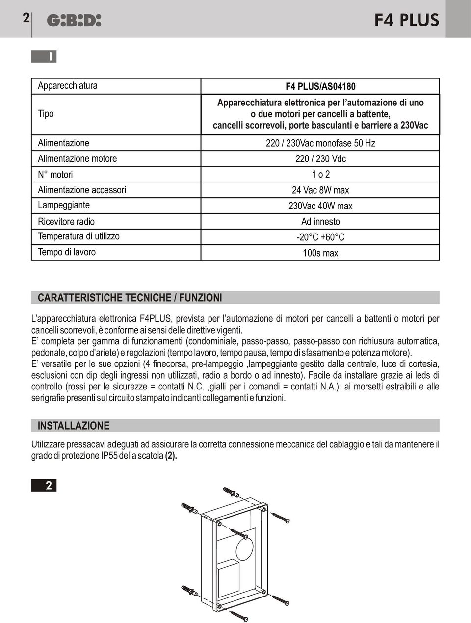 Ad innesto -20 C +60 C 100s max CARATTERISTICHE TECNICHE / FUNZII L apparecchiatura elettronica F4PLUS, prevista per l automazione di motori per cancelli a battenti o motori per cancelli scorrevoli,