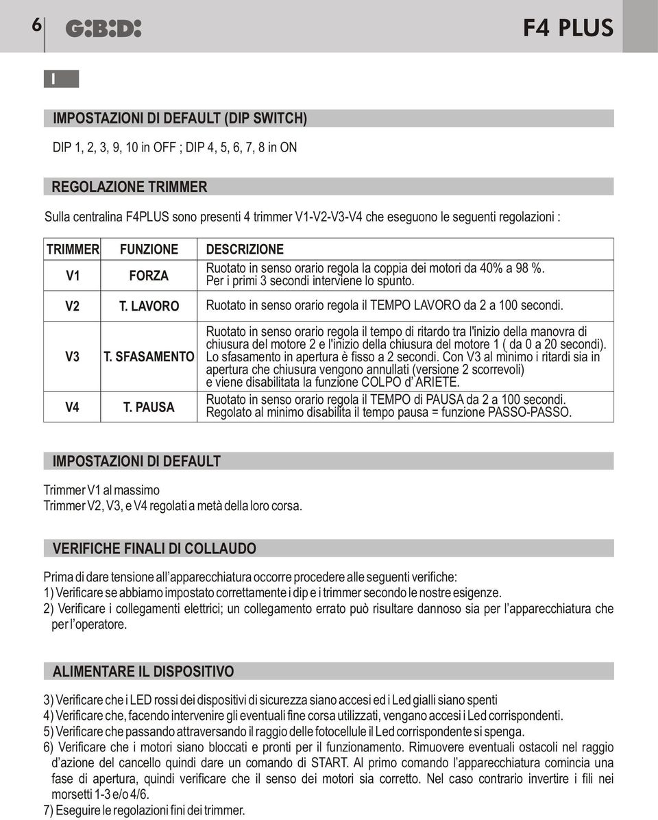 Ruotato in senso orario regola il TEMPO LAVORO da 2 a 100 secondi.