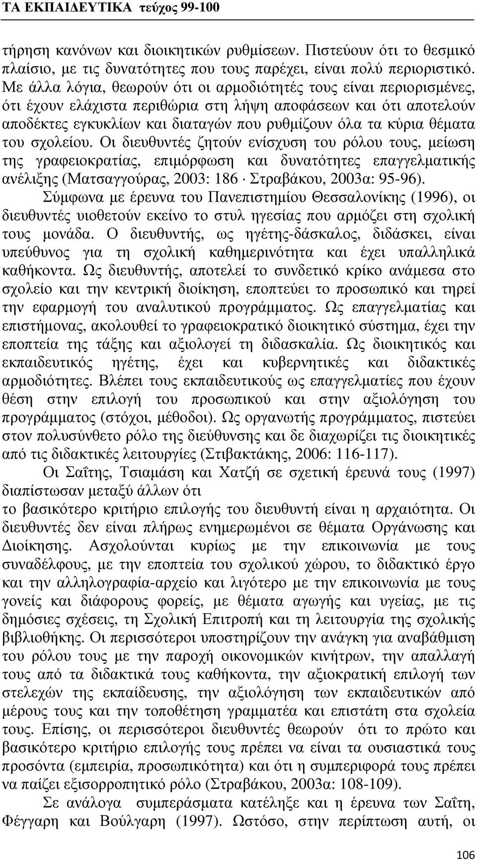 θέματα του σχολείου. Οι διευθυντές ζητούν ενίσχυση του ρόλου τους, μείωση της γραφειοκρατίας, επιμόρφωση και δυνατότητες επαγγελματικής ανέλιξης (Ματσαγγούρας, 2003: 186 Στραβάκου, 2003α: 95-96).