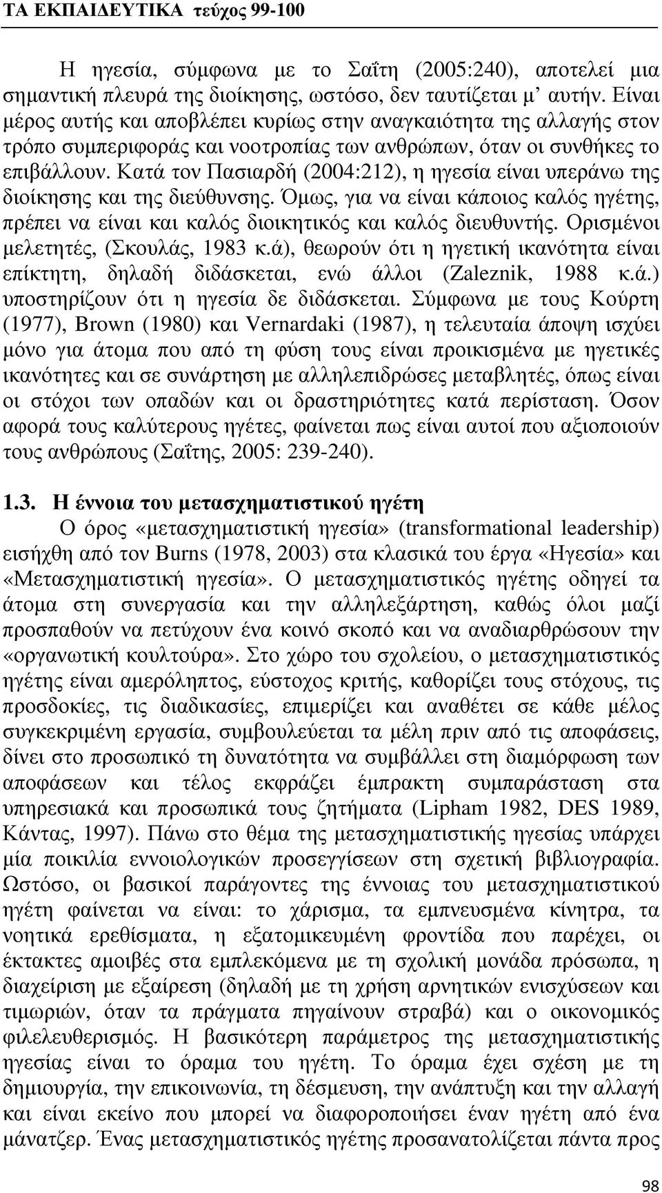 Κατά τον Πασιαρδή (2004:212), η ηγεσία είναι υπεράνω της διοίκησης και της διεύθυνσης. Όμως, για να είναι κάποιος καλός ηγέτης, πρέπει να είναι και καλός διοικητικός και καλός διευθυντής.