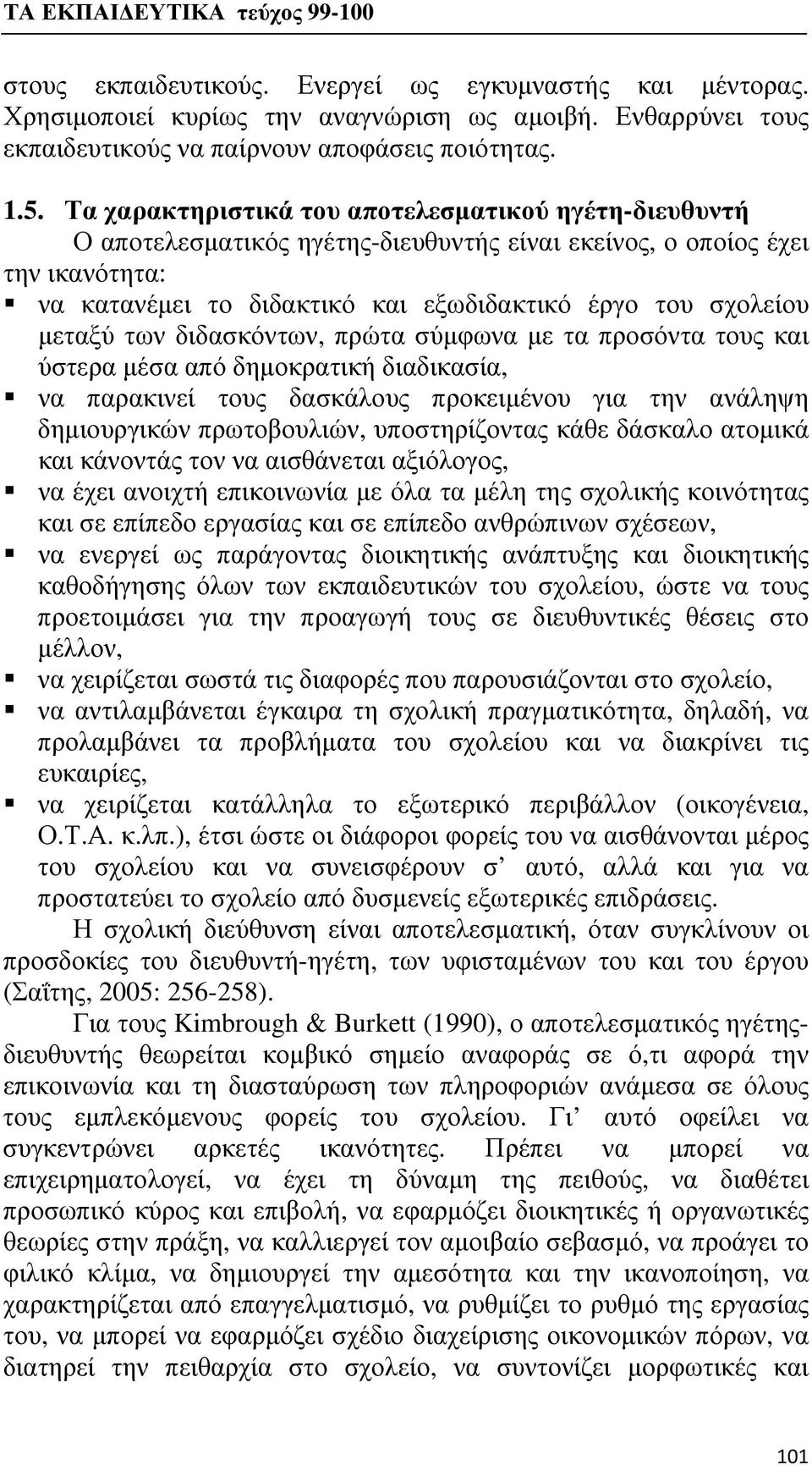 μεταξύ των διδασκόντων, πρώτα σύμφωνα με τα προσόντα τους και ύστερα μέσα από δημοκρατική διαδικασία, να παρακινεί τους δασκάλους προκειμένου για την ανάληψη δημιουργικών πρωτοβουλιών, υποστηρίζοντας