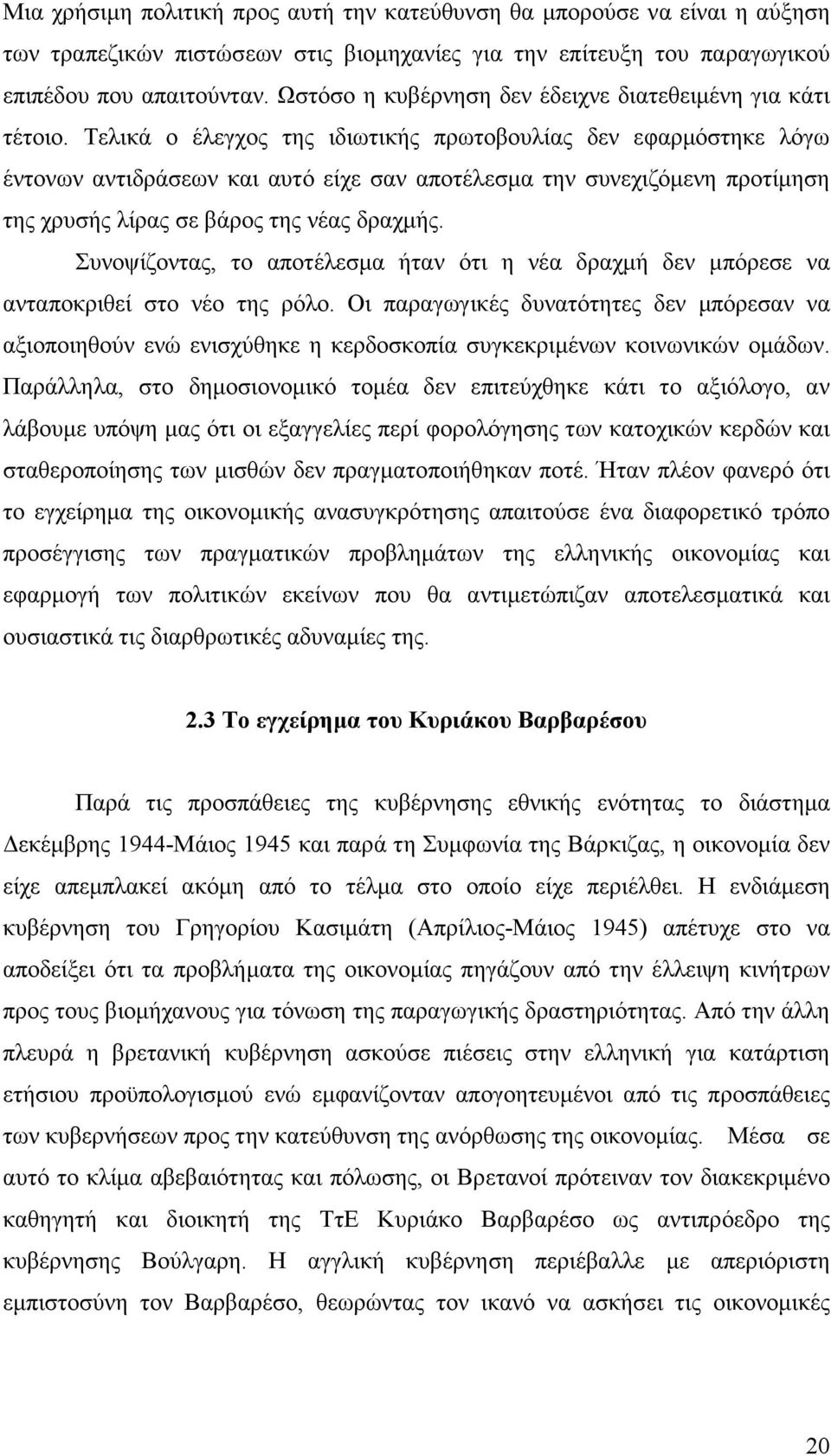 Τελικά ο έλεγχος της ιδιωτικής πρωτοβουλίας δεν εφαρµόστηκε λόγω έντονων αντιδράσεων και αυτό είχε σαν αποτέλεσµα την συνεχιζόµενη προτίµηση της χρυσής λίρας σε βάρος της νέας δραχµής.