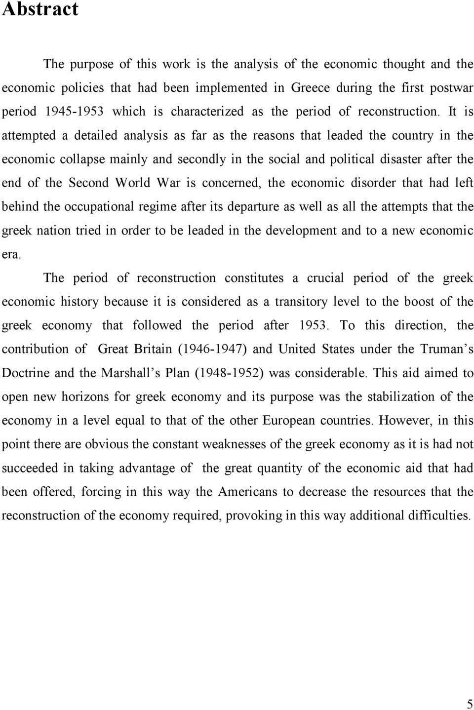 It is attempted a detailed analysis as far as the reasons that leaded the country in the economic collapse mainly and secondly in the social and political disaster after the end of the Second World