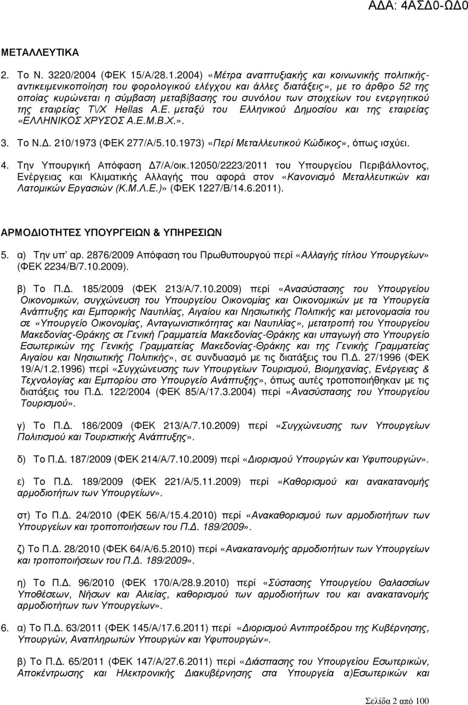 2004) «Μέτρα αναπτυξιακής και κοινωνικής πολιτικήςαντικειµενικοποίηση του φορολογικού ελέγχου και άλλες διατάξεις», µε το άρθρο 52 της οποίας κυρώνεται η σύµβαση µεταβίβασης του συνόλου των στοιχείων