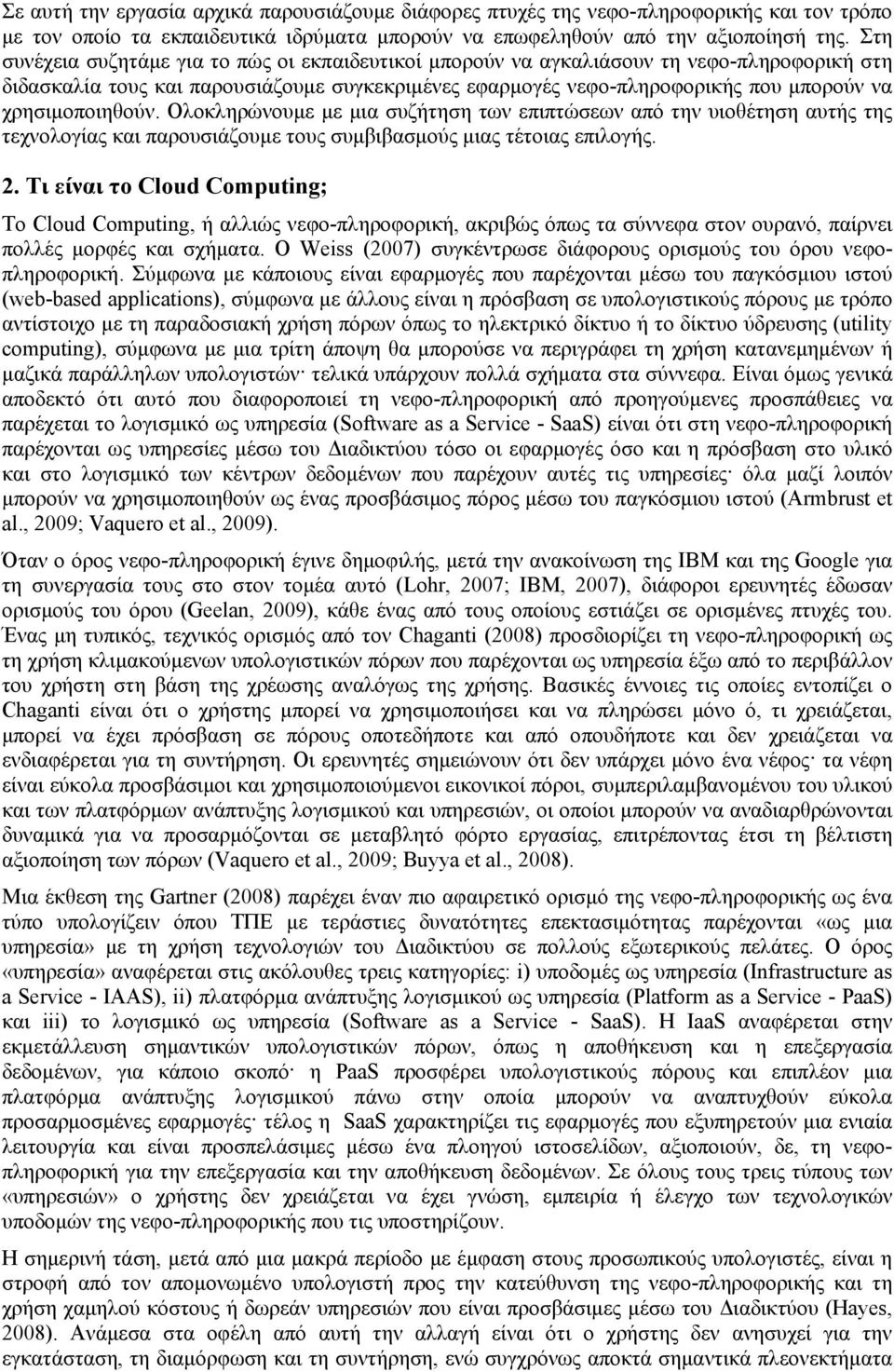 χρησιμοποιηθούν. Ολοκληρώνουμε με μια συζήτηση των επιπτώσεων από την υιοθέτηση αυτής της τεχνολογίας και παρουσιάζουμε τους συμβιβασμούς μιας τέτοιας επιλογής. 2.