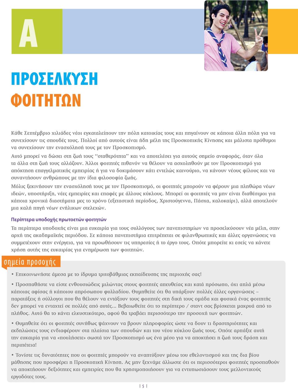 Αυτό μπορεί να δώσει στη ζωή τους σταθερότητα και να αποτελέσει για αυτούς σημείο αναφοράς, όταν όλα τα άλλα στη ζωή τους αλλάζουν.