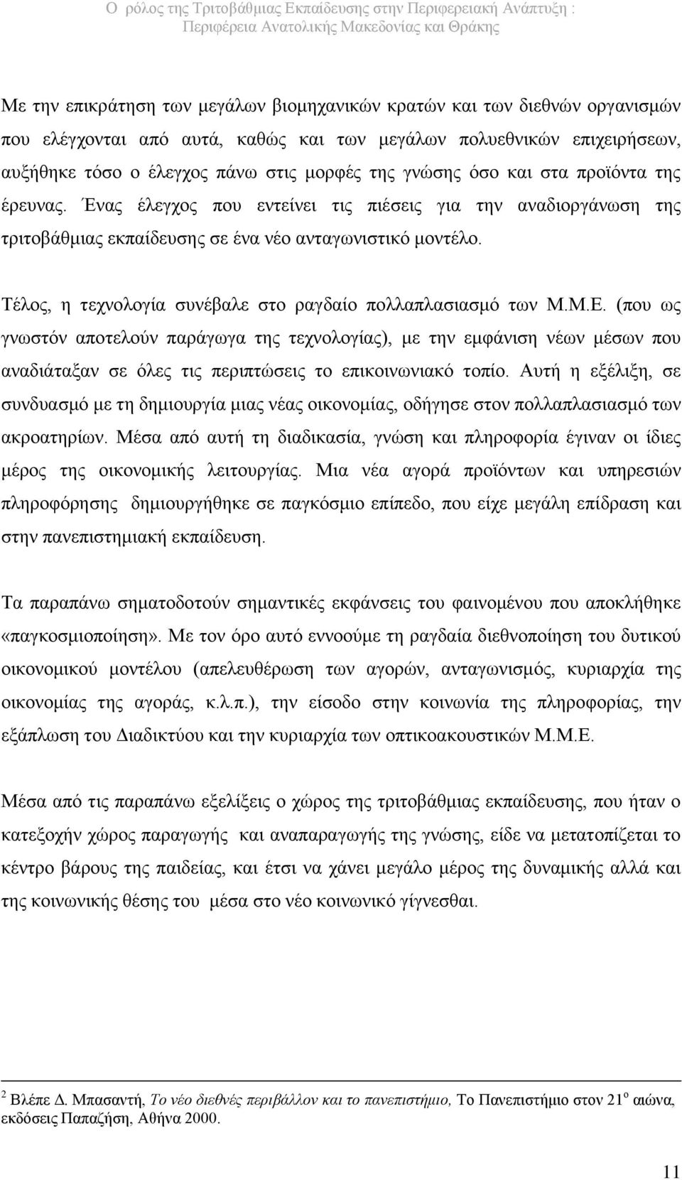 Τέλος, η τεχνολογία συνέβαλε στο ραγδαίο πολλαπλασιασμό των Μ.Μ.Ε.