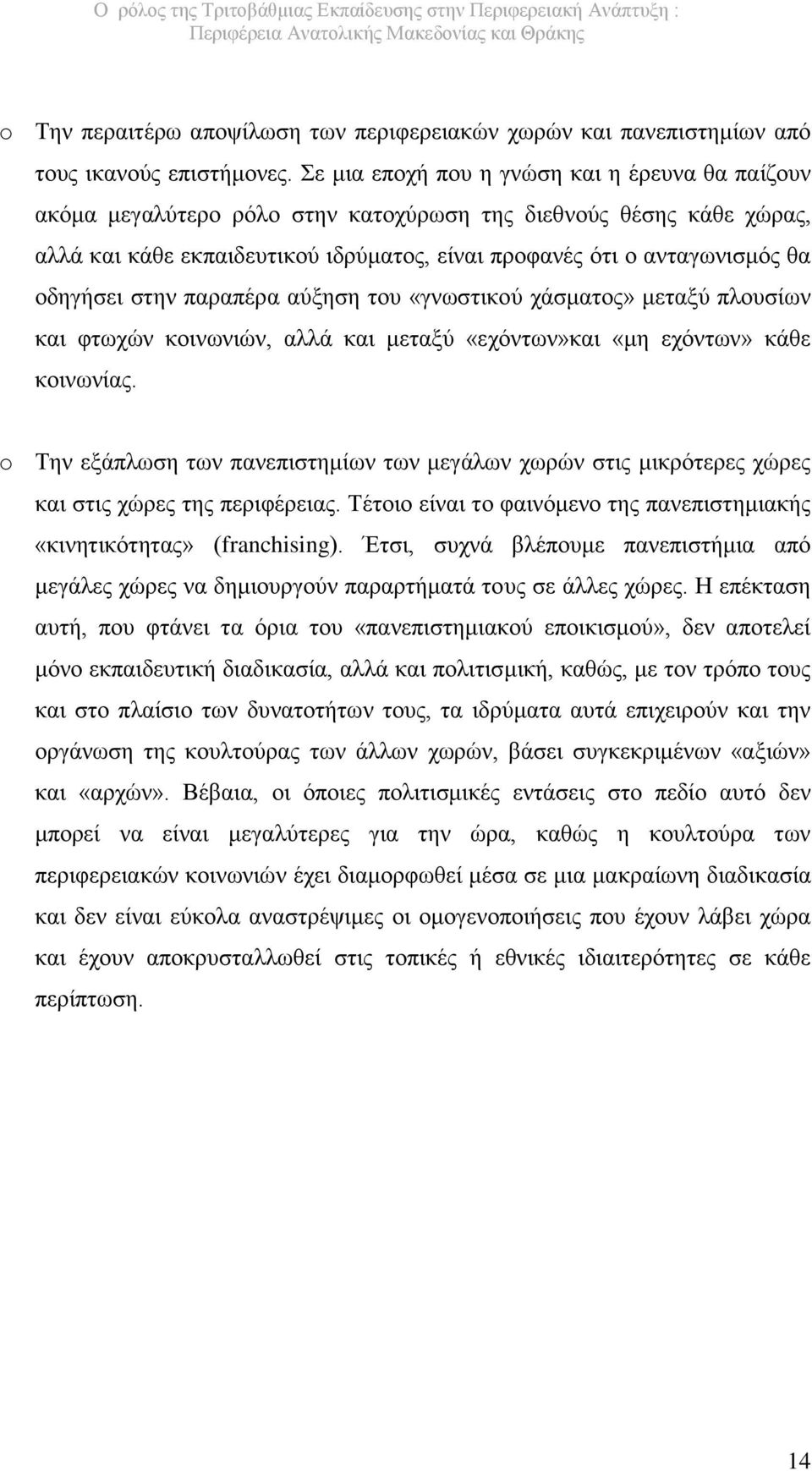 οδηγήσει στην παραπέρα αύξηση του «γνωστικού χάσματος» μεταξύ πλουσίων και φτωχών κοινωνιών, αλλά και μεταξύ «εχόντων»και «μη εχόντων» κάθε κοινωνίας.