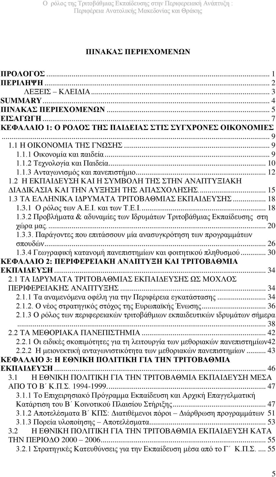 2 Η ΕΚΠΑΙΔΕΥΣΗ ΚΑΙ Η ΣΥΜΒΟΛΗ ΤΗΣ ΣΤΗΝ ΑΝΑΠΤΥΞΙΑΚΗ ΔΙΑΔΙΚΑΣΙΑ ΚΑΙ ΤΗΝ ΑΥΞΗΣΗ ΤΗΣ ΑΠΑΣΧΟΛΗΣΗΣ.... 15 1.3 ΤΑ ΕΛΛΗΝΙΚΑ ΙΔΡΥΜΑΤΑ ΤΡΙΤΟΒΑΘΜΙΑΣ ΕΚΠΑΙΔΕΥΣΗΣ... 18 1.3.1 O ρόλος των Α.Ε.Ι. και των Τ.Ε.Ι.... 18 1.3.2 Προβλήματα & αδυναμίες των Ιδρυμάτων Τριτοβάθμιας Εκπαίδευσης στη χώρα μας.