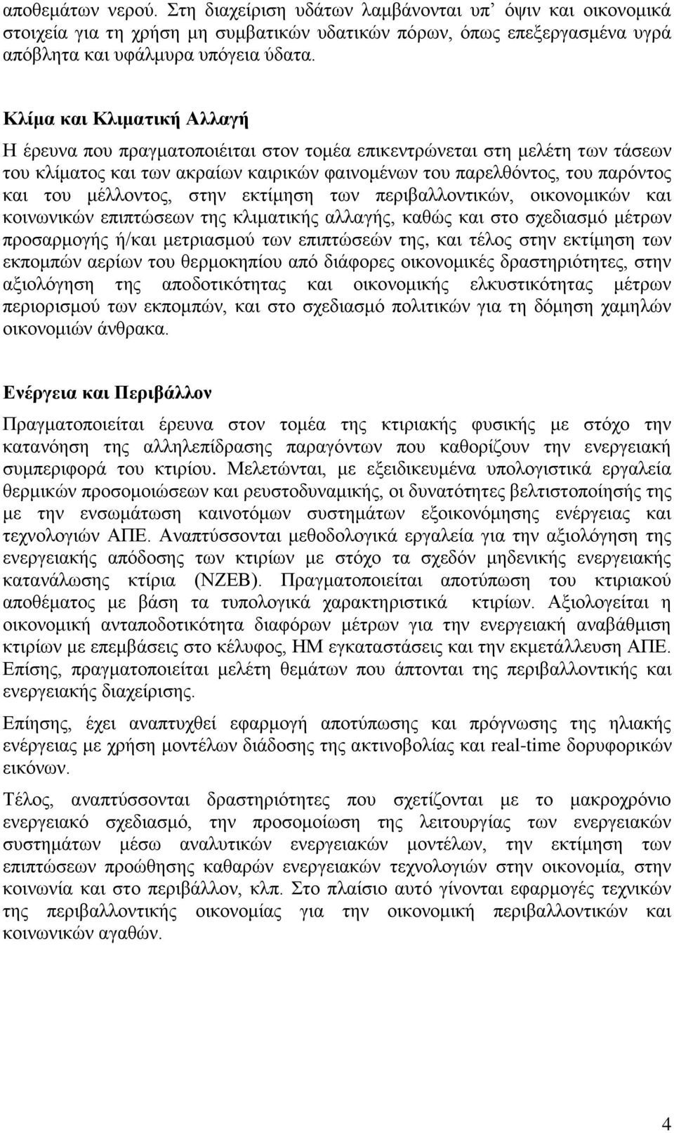 μέλλοντος, στην εκτίμηση των περιβαλλοντικών, οικονομικών και κοινωνικών επιπτώσεων της κλιματικής αλλαγής, καθώς και στο σχεδιασμό μέτρων προσαρμογής ή/και μετριασμού των επιπτώσεών της, και τέλος