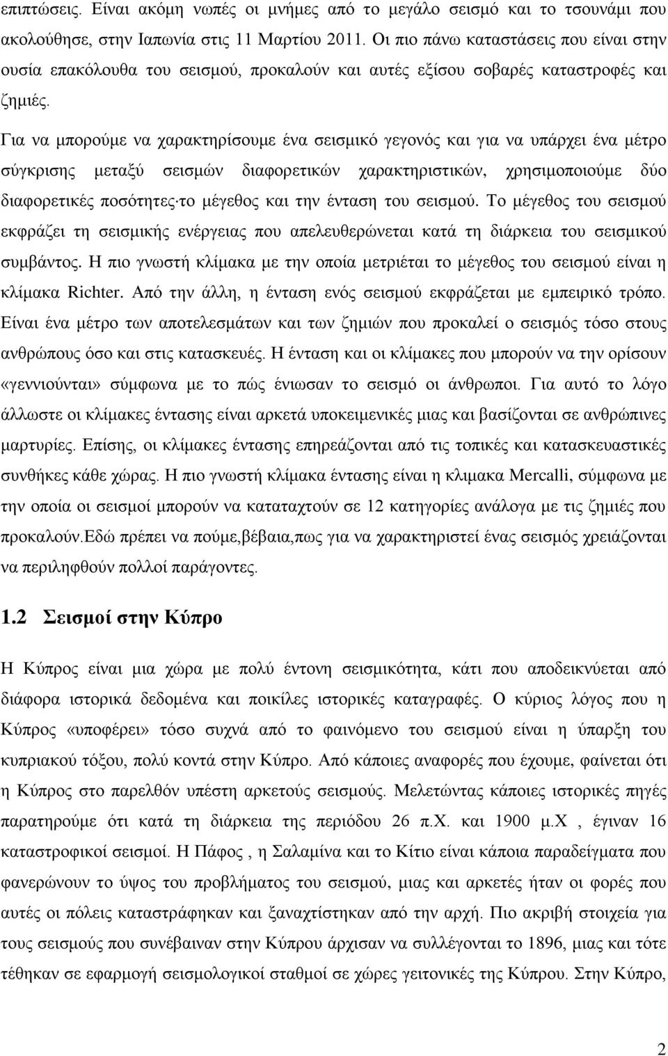 Για να μπορούμε να χαρακτηρίσουμε ένα σεισμικό γεγονός και για να υπάρχει ένα μέτρο σύγκρισης μεταξύ σεισμών διαφορετικών χαρακτηριστικών, χρησιμοποιούμε δύο διαφορετικές ποσότητες το μέγεθος και την