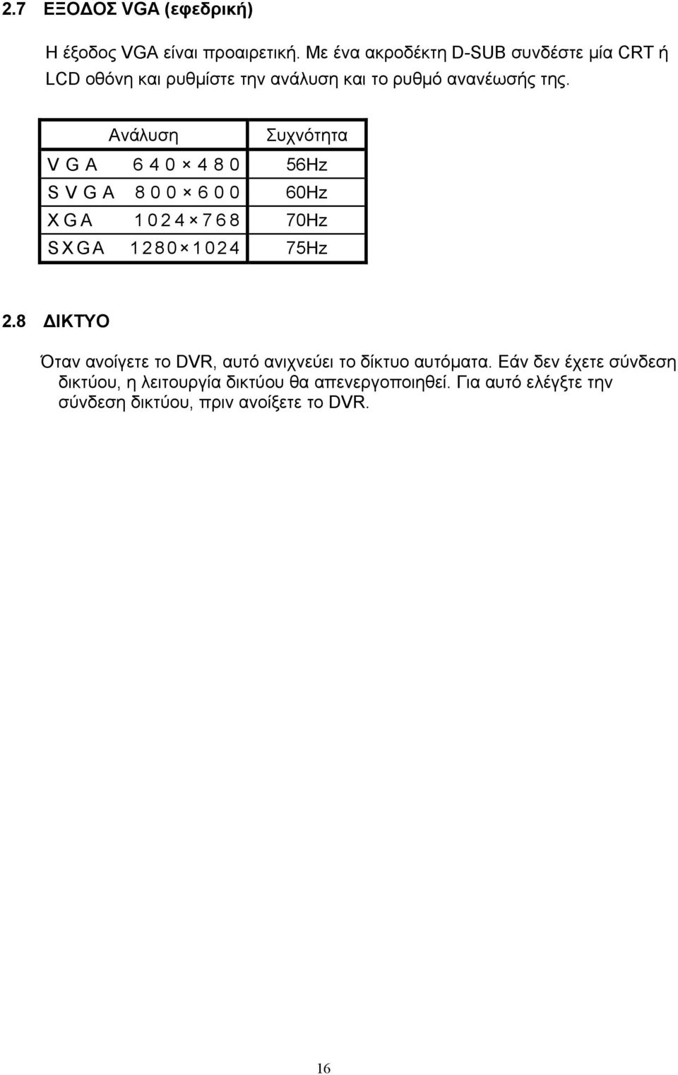 Ανάλυση Συχνότητα VGA 640 480 56Hz SVGA 800 600 60Hz XGA 1024 768 70Hz SXGA 1280 1024 75Hz 2.