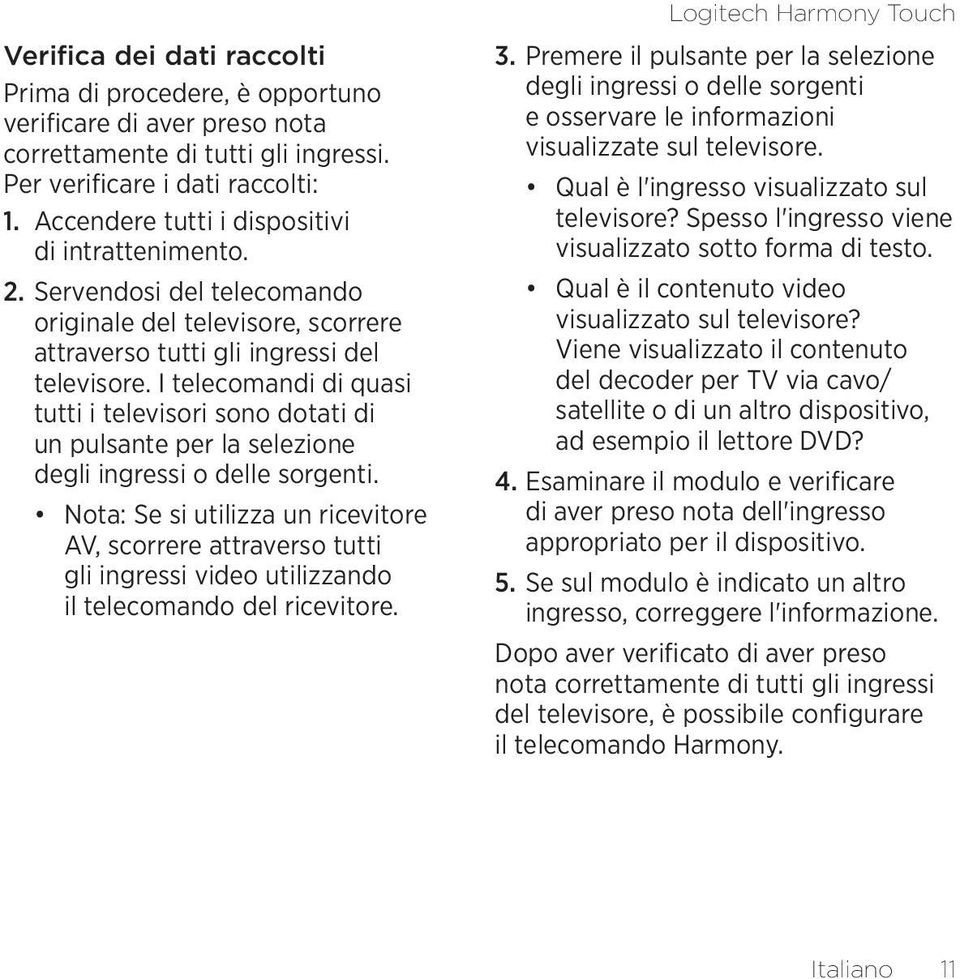 I telecomandi di quasi tutti i televisori sono dotati di un pulsante per la selezione degli ingressi o delle sorgenti.