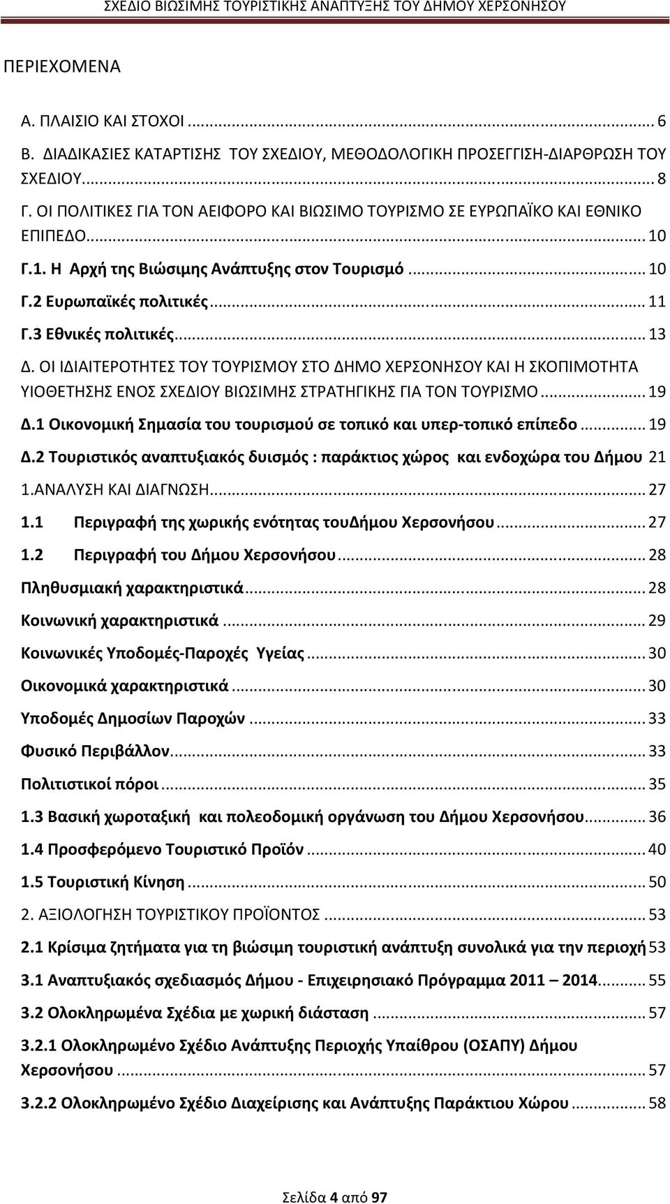 .. 13 Δ. ΟΙ ΙΔΙΑΙΤΕΡΟΤΗΤΕΣ ΤΟΥ ΤΟΥΡΙΣΜΟΥ ΣΤΟ ΔΗΜΟ ΧΕΡΣΟΝΗΣΟΥ ΚΑΙ Η ΣΚΟΠΙΜΟΤΗΤΑ ΥΙΟΘΕΤΗΣΗΣ ΕΝΟΣ ΣΧΕΔΙΟΥ ΒΙΩΣΙΜΗΣ ΣΤΡΑΤΗΓΙΚΗΣ ΓΙΑ ΤΟΝ ΤΟΥΡΙΣΜΟ... 19 Δ.