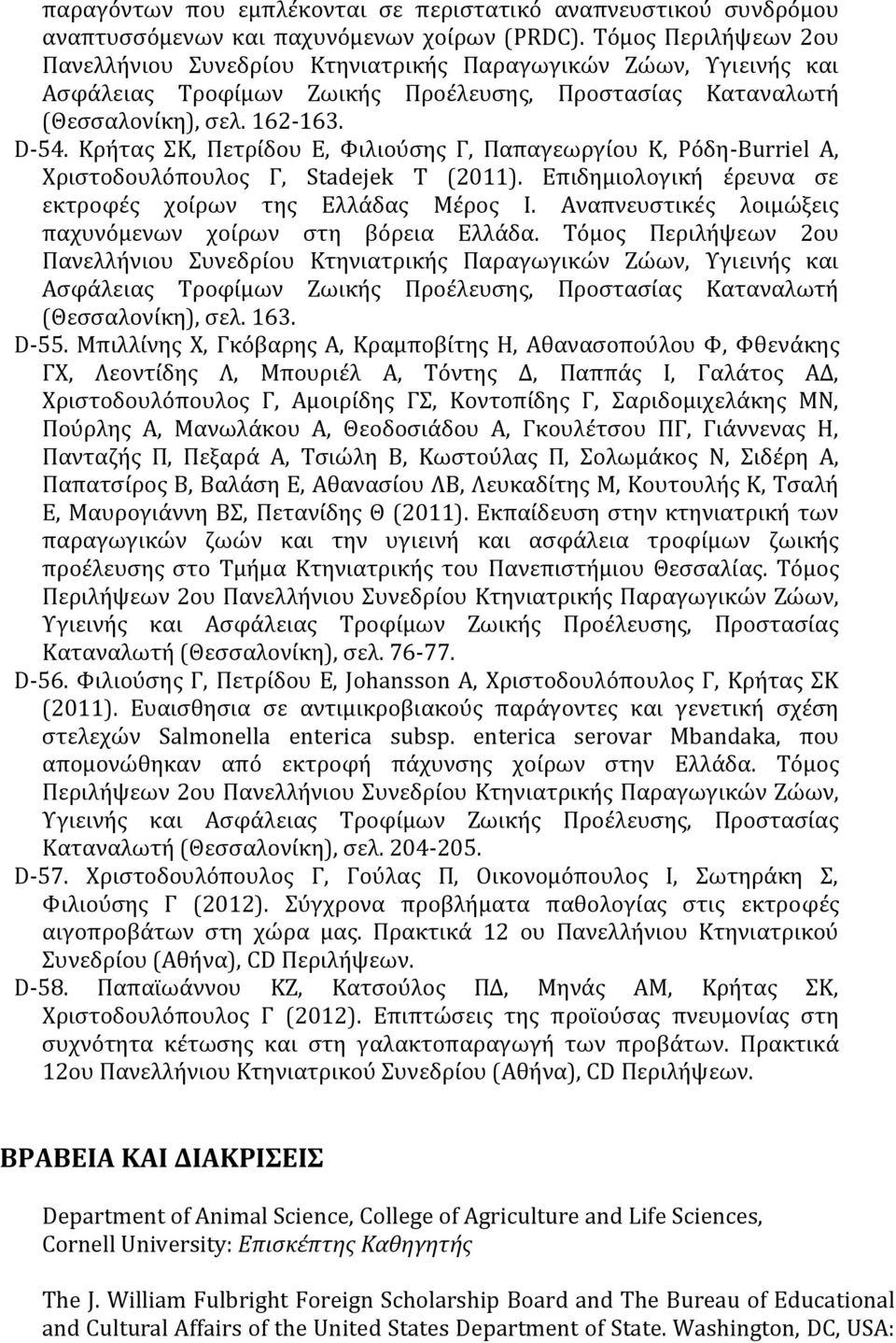 Κρήτας ΣΚ, Πετρίδου Ε, Φιλιούσης Γ, Παπαγεωργίου Κ, Ρόδη-Burriel Α, Χριστοδουλόπουλος Γ, Stadejek T (2011). Επιδημιολογική έρευνα σε εκτροφές χοίρων της Ελλάδας Μέρος Ι.