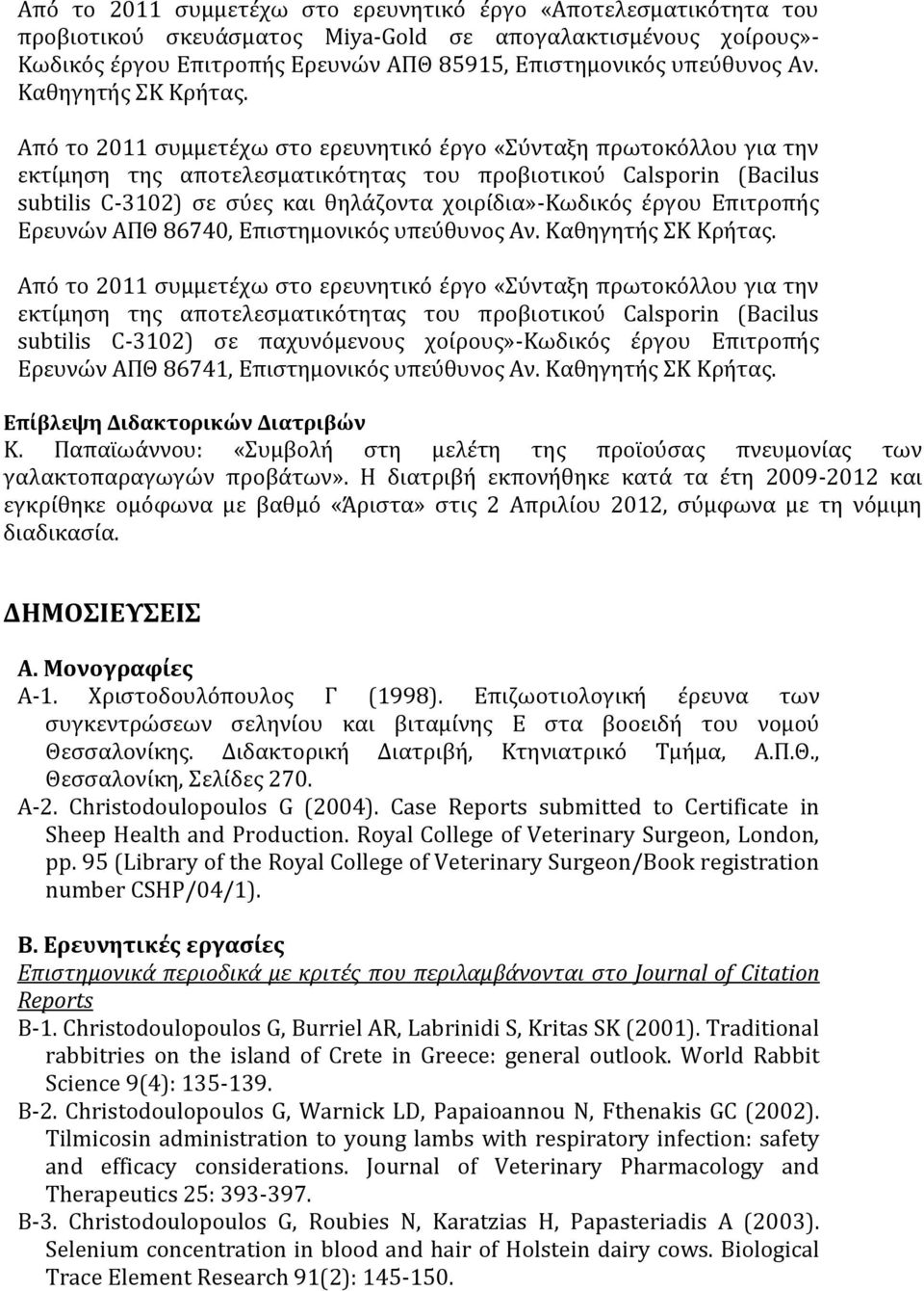 Από το 2011 συμμετέχω στο ερευνητικό έργο «Σύνταξη πρωτοκόλλου για την εκτίμηση της αποτελεσματικότητας του προβιοτικού Calsporin (Bacilus subtilis C-3102) σε σύες και θηλάζοντα χοιρίδια»-κωδικός