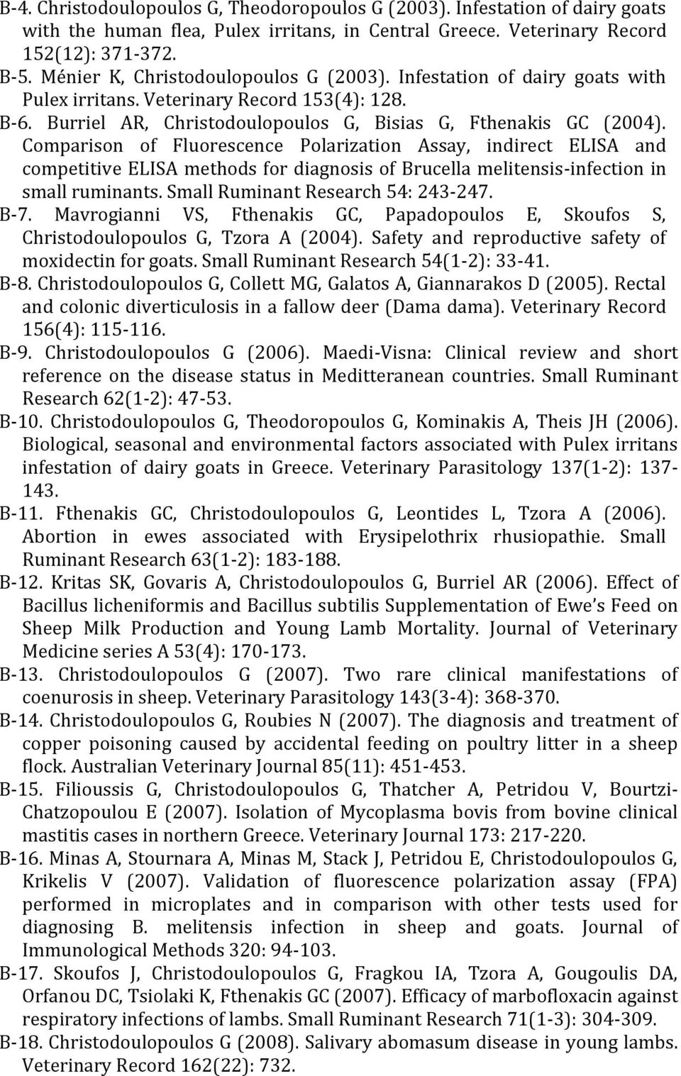 Comparison of Fluorescence Polarization Assay, indirect ELISA and competitive ELISA methods for diagnosis of Brucella melitensis-infection in small ruminants. Small Ruminant Research 54: 243-247. Β-7.