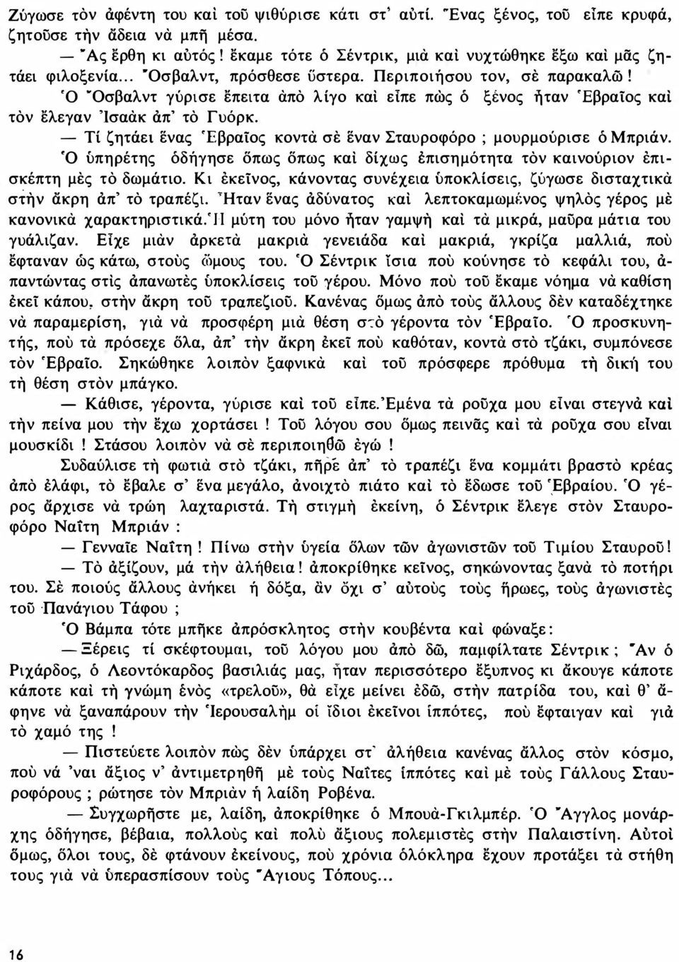 τόν ελεγαν Ίσαακ απ' τό Γυόρκ. - Τί ζητάει ενας Εβραίος κοντα σε εναν Σταυροφόρο ; μουρμούρισε ό Μπριάν. 0 ύπηρέτης όδήγησε δπως δπως και δίχως επισημότητα τόν και νούριον επισκέπτη μες τό δωμάτιο.