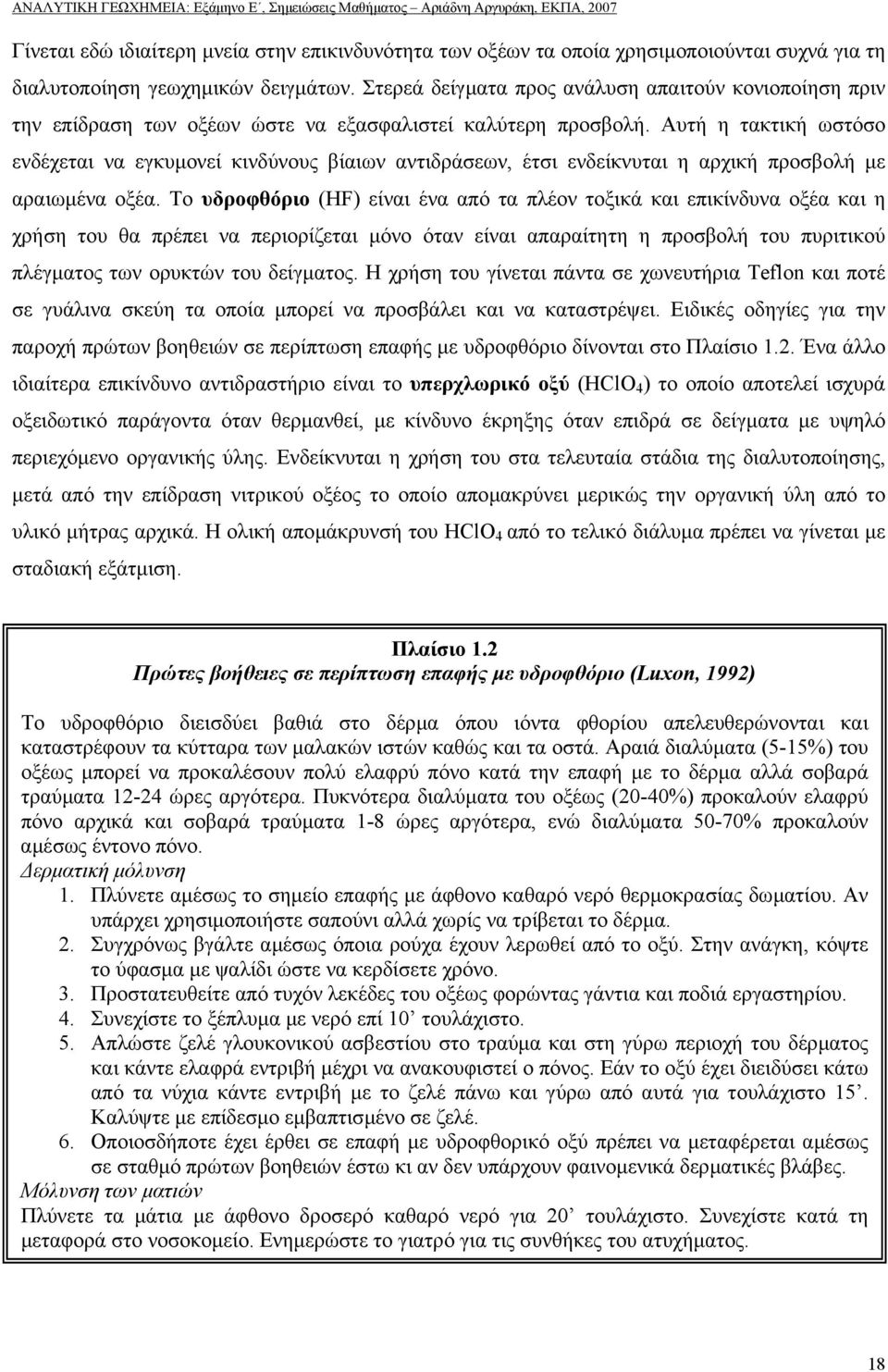 Αυτή η τακτική ωστόσο ενδέχεται να εγκυµονεί κινδύνους βίαιων αντιδράσεων, έτσι ενδείκνυται η αρχική προσβολή µε αραιωµένα οξέα.