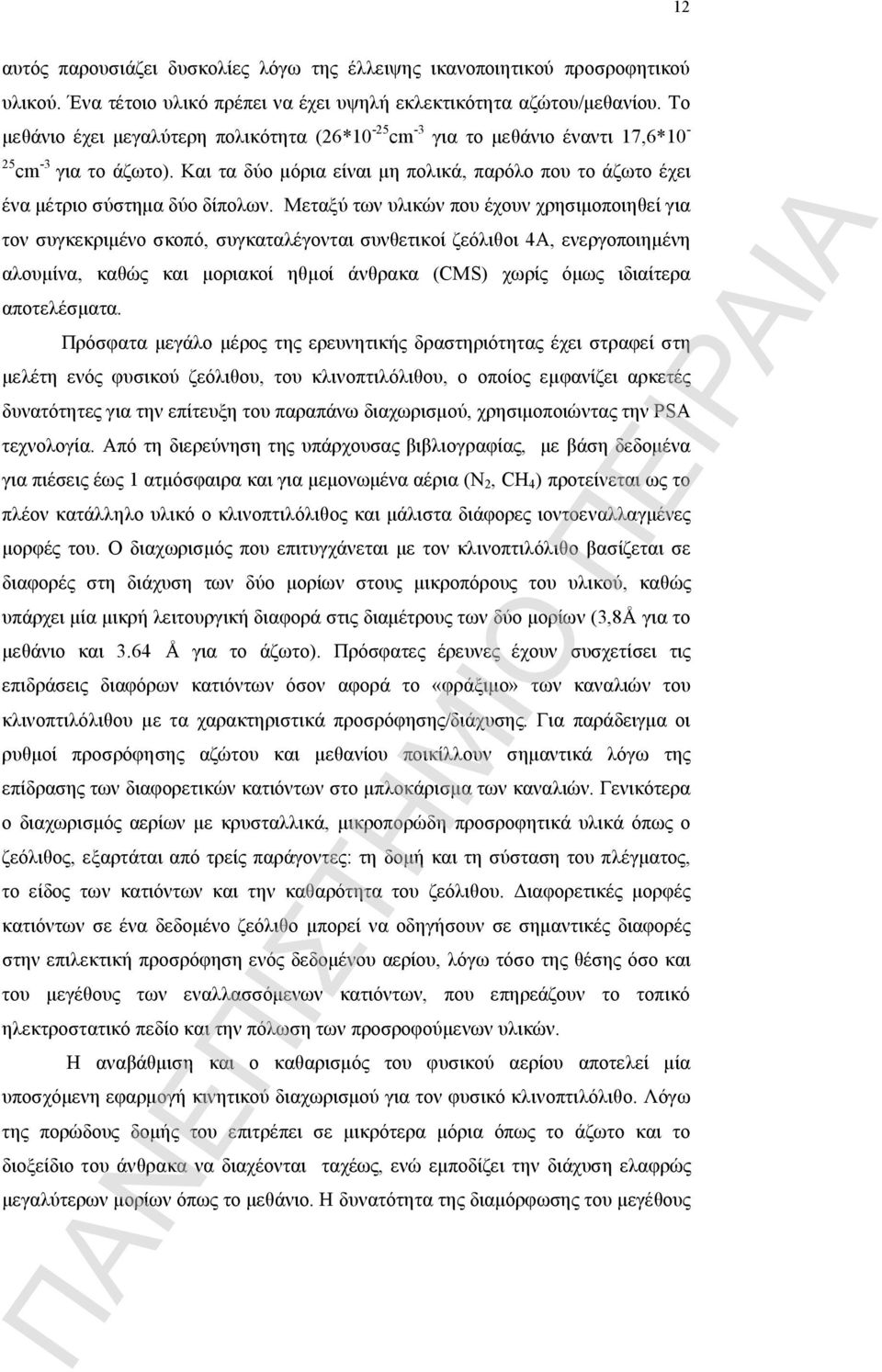 Μεταξύ των υλικών που έχουν χρησιμοποιηθεί για τον συγκεκριμένο σκοπό, συγκαταλέγονται συνθετικοί ζεόλιθοι 4Α, ενεργοποιημένη αλουμίνα, καθώς και μοριακοί ηθμοί άνθρακα (CMS) χωρίς όμως ιδιαίτερα