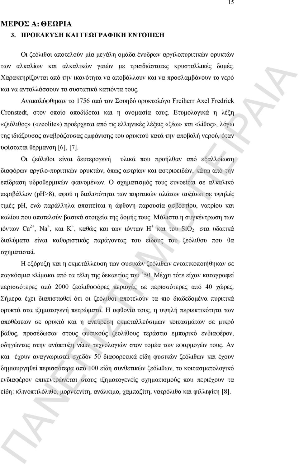 Ανακαλύφθηκαν το 1756 από τον Σουηδό ορυκτολόγο Freiherr Axel Fredrick Cronstedt, στον οποίο αποδίδεται και η ονομασία τους.