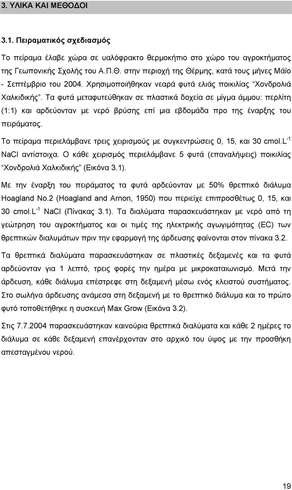 Τα φυτά μεταφυτεύθηκαν σε πλαστικά δοχεία σε μίγμα άμμου: περλίτη (1:1) και αρδεύονταν με νερό βρύσης επί μια εβδομάδα προ της έναρξης του πειράματος.