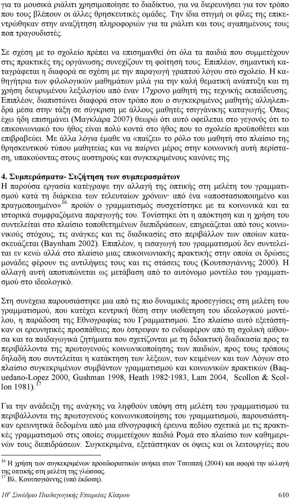 Σε σχέση με το σχολείο πρέπει να επισημανθεί ότι όλα τα παιδιά που συμμετέχουν στις πρακτικές της οργάνωσης συνεχίζουν τη φοίτησή τους.