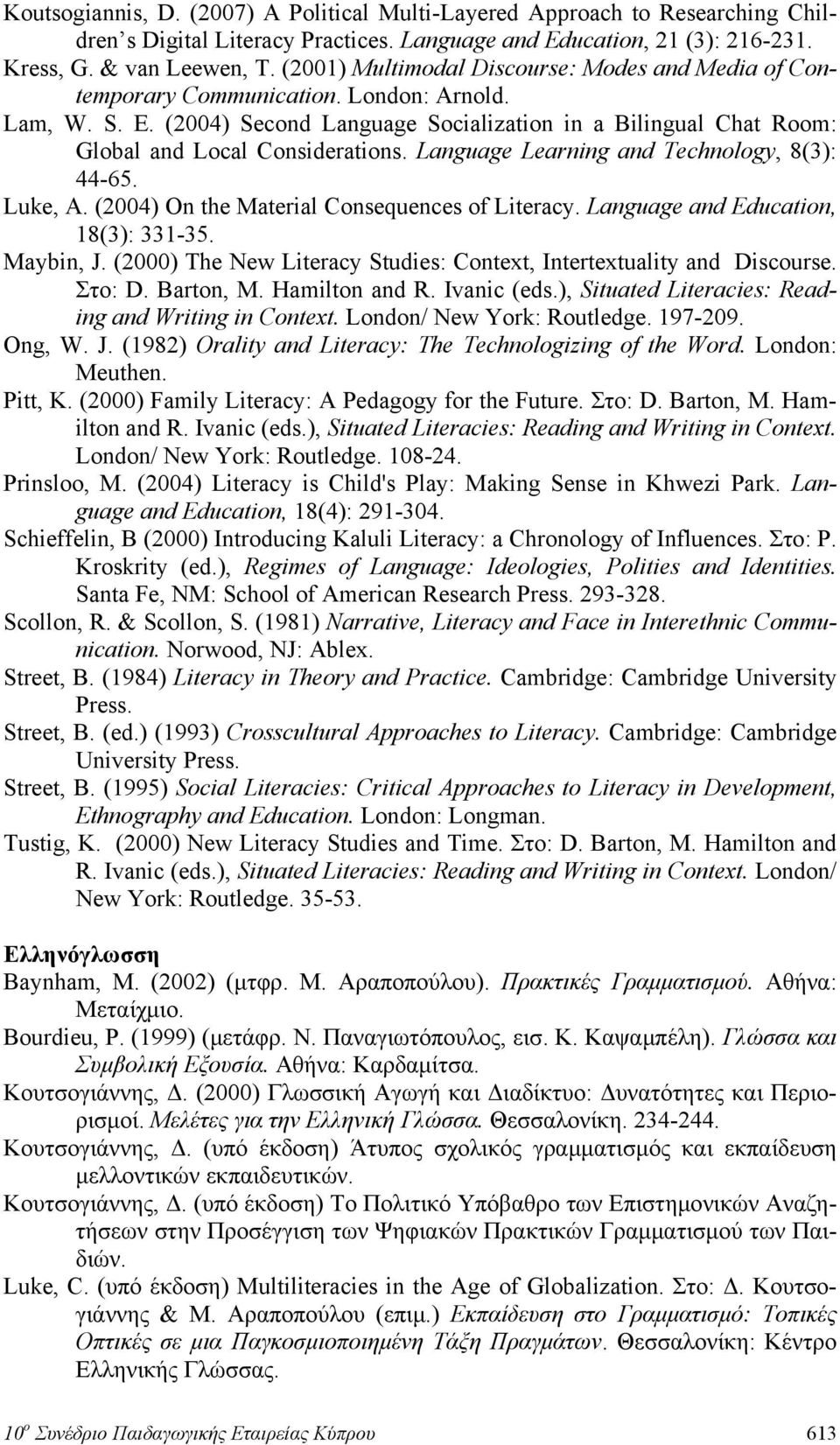 (2004) Second Language Socialization in a Bilingual Chat Room: Global and Local Considerations. Language Learning and Technology, 8(3): 44-65. Luke, A. (2004) On the Material Consequences of Literacy.