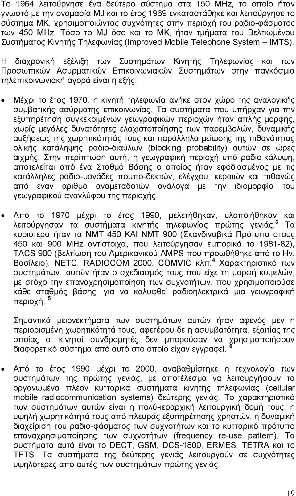 Η διαχρονική εξέλιξη των Συστημάτων Κινητής Τηλεφωνίας και των Προσωπικών Ασυρματικών Επικοινωνιακών Συστημάτων στην παγκόσμια τηλεπικοινωνιακή αγορά είναι η εξής: Μέχρι το έτος 1970, η κινητή