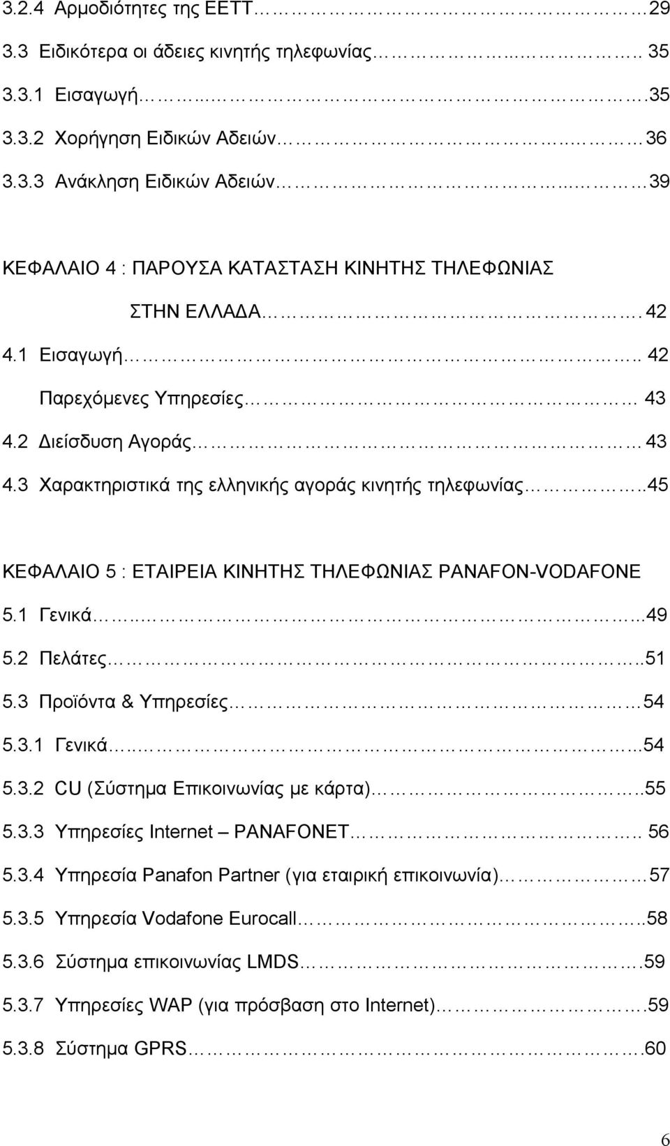 .45 ΚΕΦΑΛΑΙΟ 5 : ΕΤΑΙΡΕΙΑ ΚΙΝΗΤΗΣ ΤΗΛΕΦΩΝΙΑΣ PANAFON-VODAFONE 5.1 Γενικά.....49 5.2 Πελάτες..51 5.3 Προϊόντα & Υπηρεσίες 54 5.3.1 Γενικά.....54 5.3.2 CU (Σύστημα Επικοινωνίας με κάρτα)..55 5.3.3 Υπηρεσίες Internet PANAFONET.