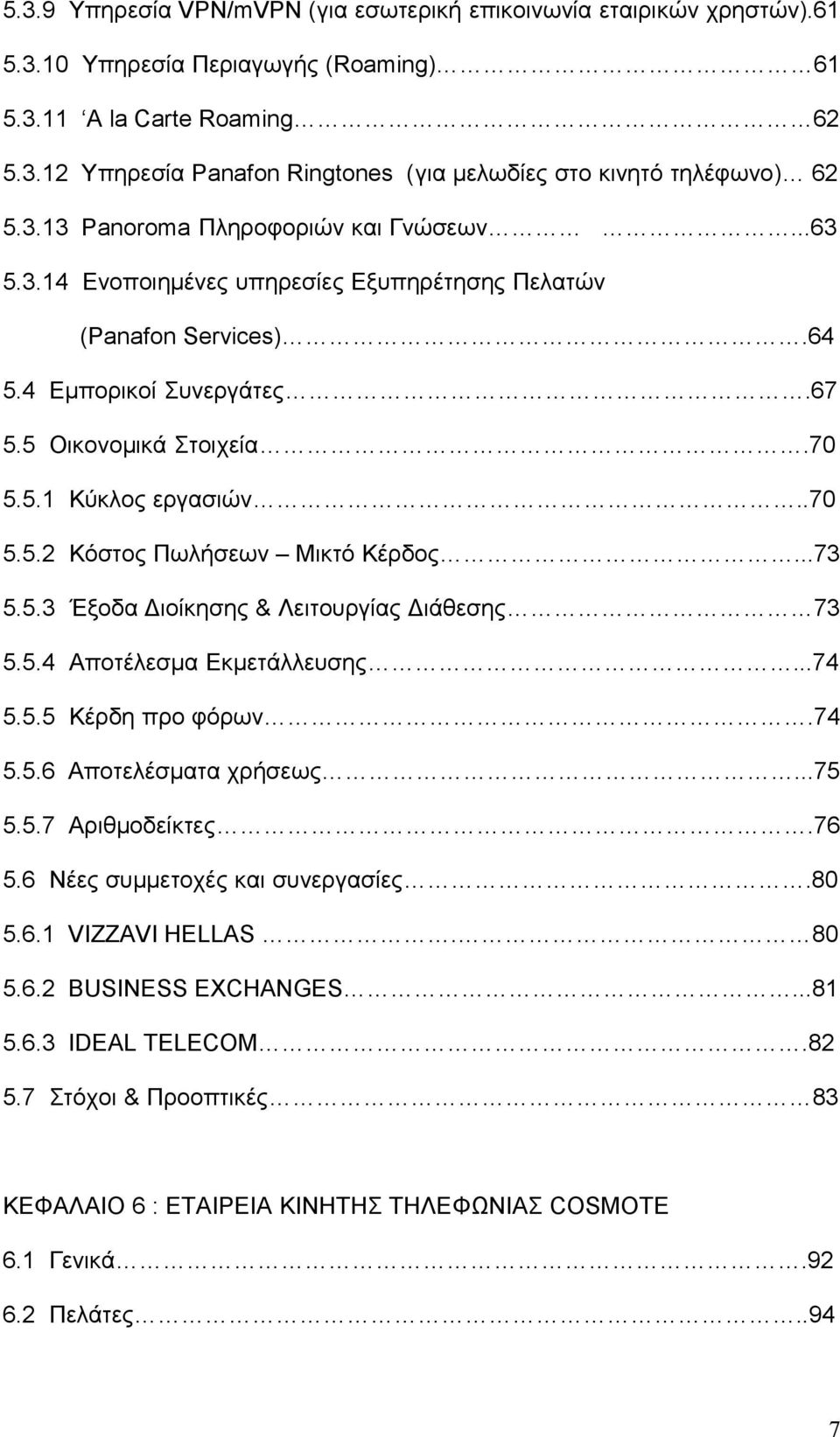 ..73 5.5.3 Έξοδα Διοίκησης & Λειτουργίας Διάθεσης 73 5.5.4 Αποτέλεσμα Εκμετάλλευσης...74 5.5.5 Κέρδη προ φόρων.74 5.5.6 Αποτελέσματα χρήσεως...75 5.5.7 Αριθμοδείκτες.76 5.