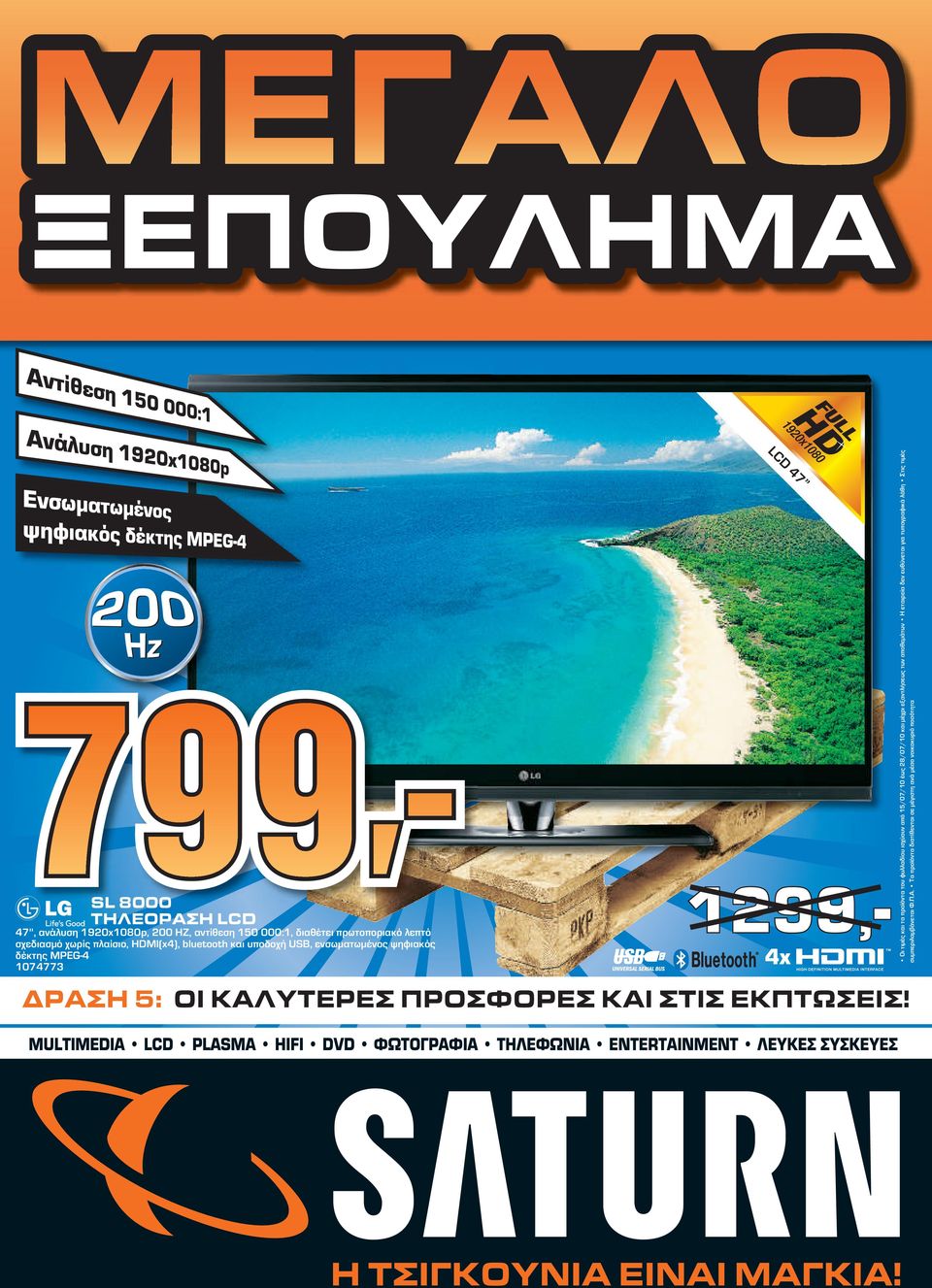 LCD 47 1299,- Οι τιμές και τα προϊόντα του φυλλαδίου ισχύουν από 15/07/10 έως 28/07/10 και μέχρι εξαντλήσεως των αποθεμάτων Η εταιρεία δεν ευθύνεται για