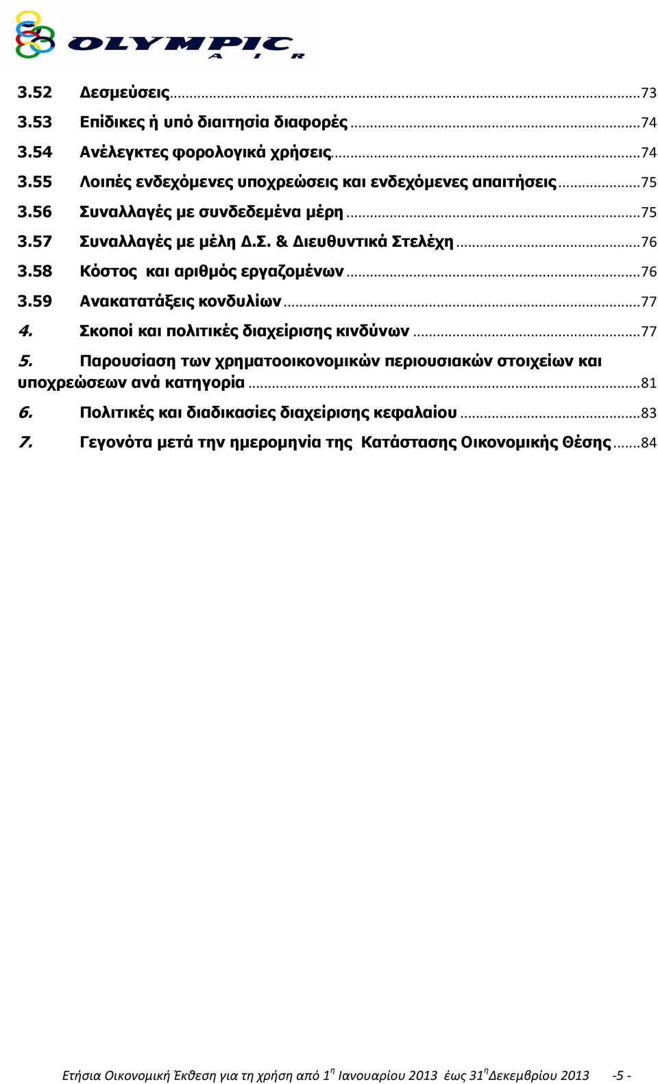 Σκοποί και πολιτικές διαχείρισης κινδύνων... 77 5. Παρουσίαση των χρηματοοικονομικών περιουσιακών στοιχείων και υποχρεώσεων ανά κατηγορία... 81 6.