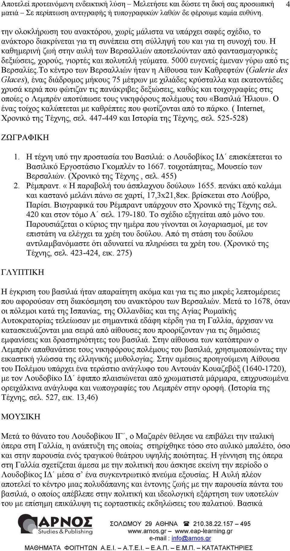 Το κέντρο των Βερσαλλιών ήταν η Αίθουσα των Καθρεφτών (Galerie des Glaces), ένας διάδροµος µήκους 75 µέτρων µε χιλιάδες κρύσταλλα και εκατοντάδες χρυσά κεριά που φώτιζαν τις πανάκριβες δεξιώσεις,