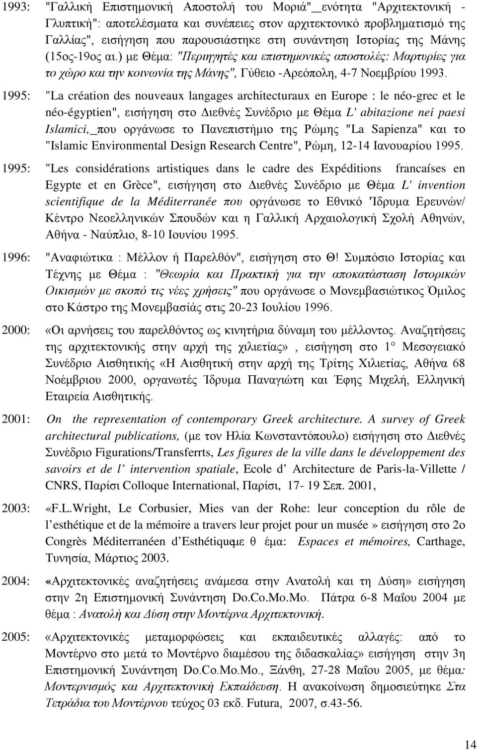 1995: "La création des nouveaux langages architecturaux en Europe : le néo-grec et le néo-égyptien", εισήγηση στο Διεθνές Συνέδριο με Θέμα L' abitazione nei paesi Islamici, που οργάνωσε το