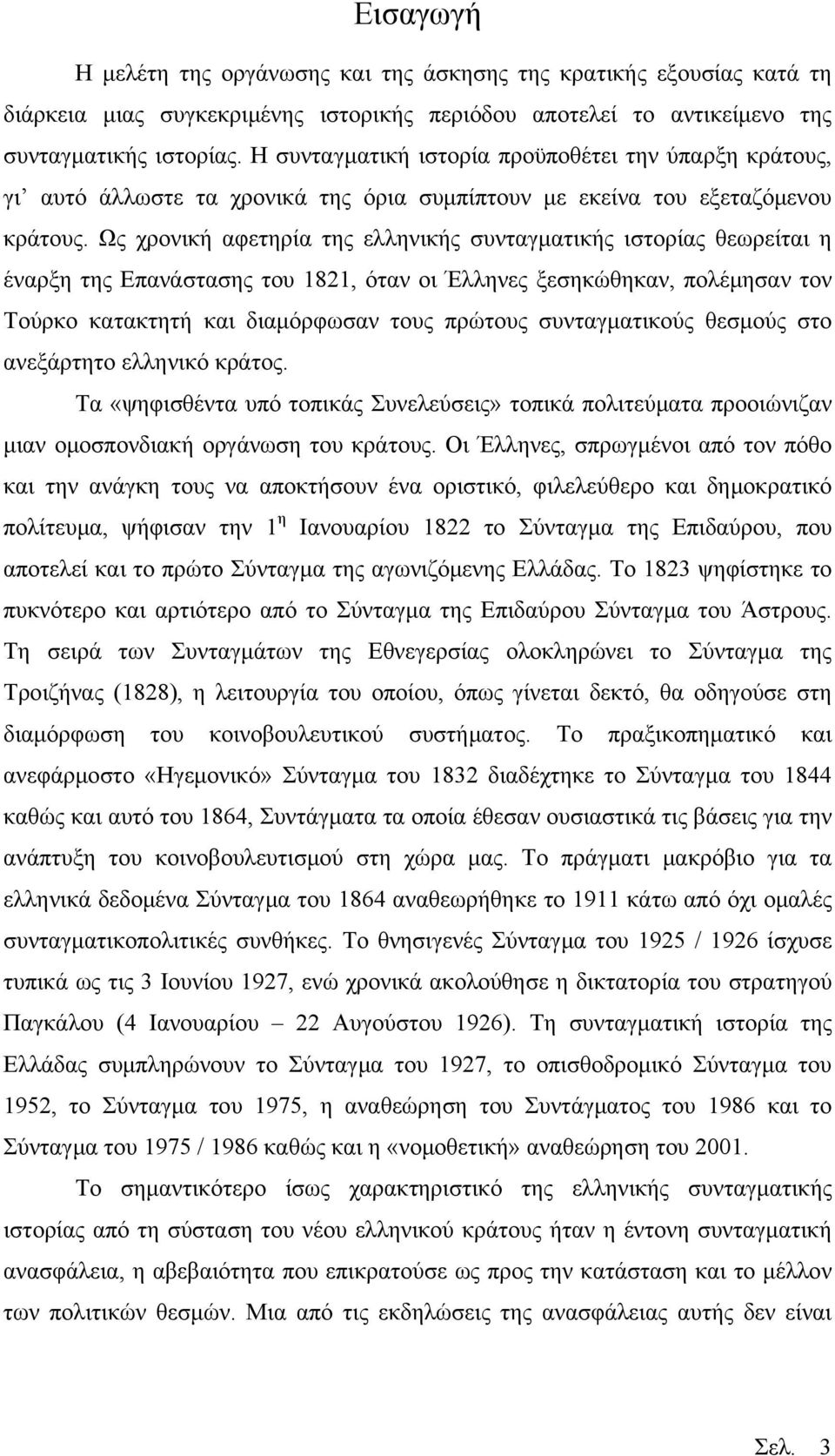 Ως χρονική αφετηρία της ελληνικής συνταγματικής ιστορίας θεωρείται η έναρξη της Επανάστασης του 1821, όταν οι Έλληνες ξεσηκώθηκαν, πολέμησαν τον Τούρκο κατακτητή και διαμόρφωσαν τους πρώτους