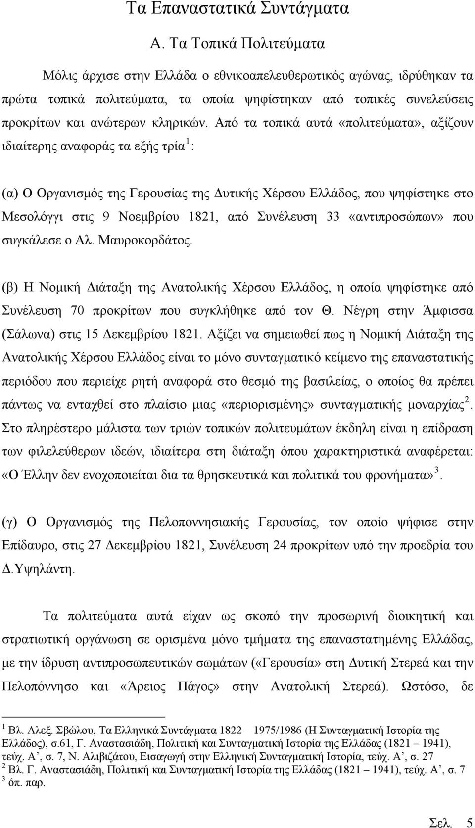 Από τα τοπικά αυτά «πολιτεύματα», αξίζουν ιδιαίτερης αναφοράς τα εξής τρία 1 : (α) Ο Οργανισμός της Γερουσίας της Δυτικής Χέρσου Ελλάδος, που ψηφίστηκε στο Μεσολόγγι στις 9 Νοεμβρίου 1821, από